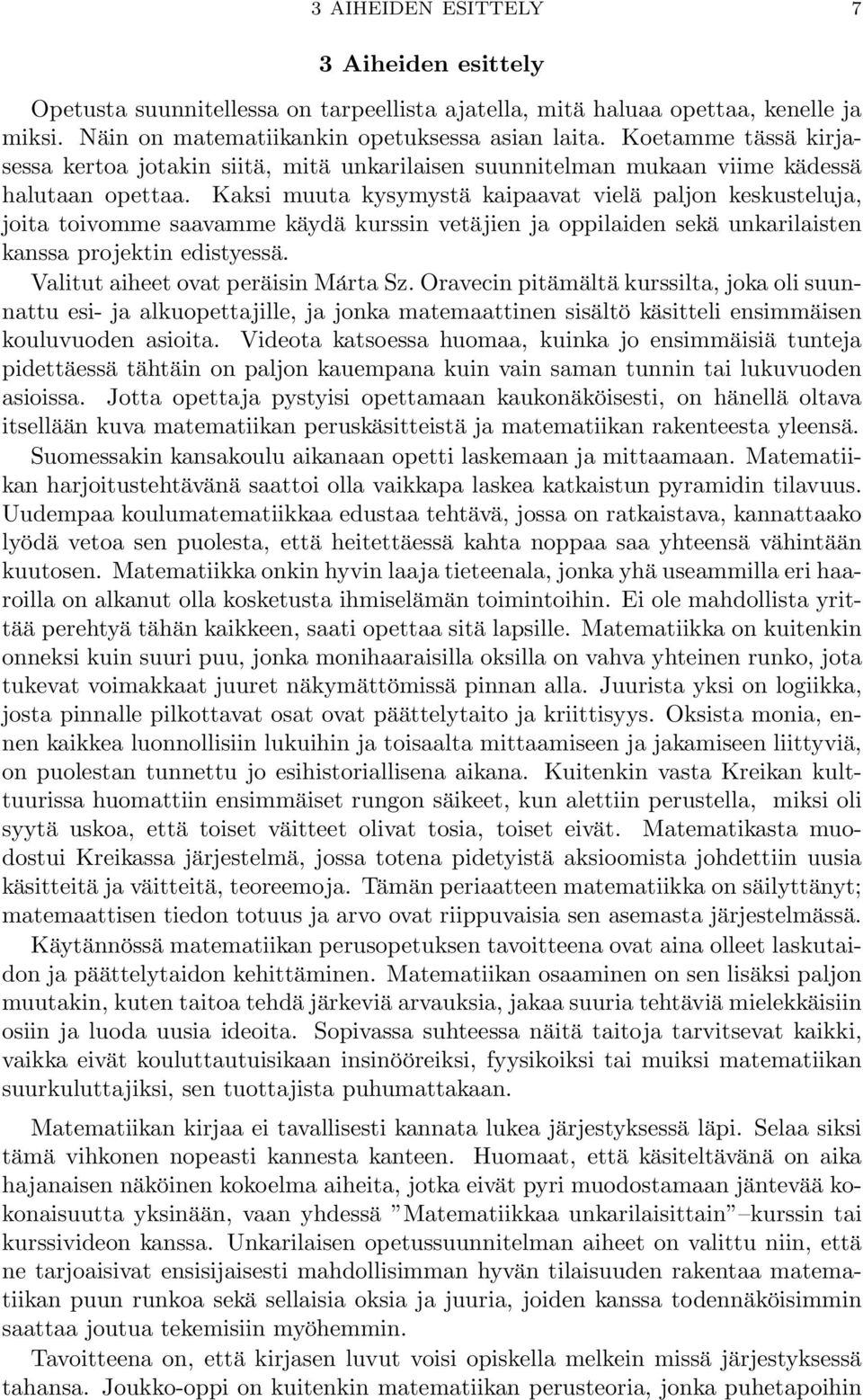 Kaksi muuta kysymystä kaipaavat vielä paljon keskusteluja, joita toivomme saavamme käydä kurssin vetäjien ja oppilaiden sekä unkarilaisten kanssa projektin edistyessä.