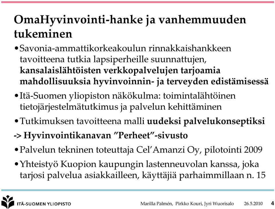 palvelun kehittäminen Tutkimuksen tavoitteena malli uudeksi palvelukonseptiksi > Hyvinvointikanavan Perheet sivusto Palvelun tekninen toteuttaja Cel Amanzi Oy,