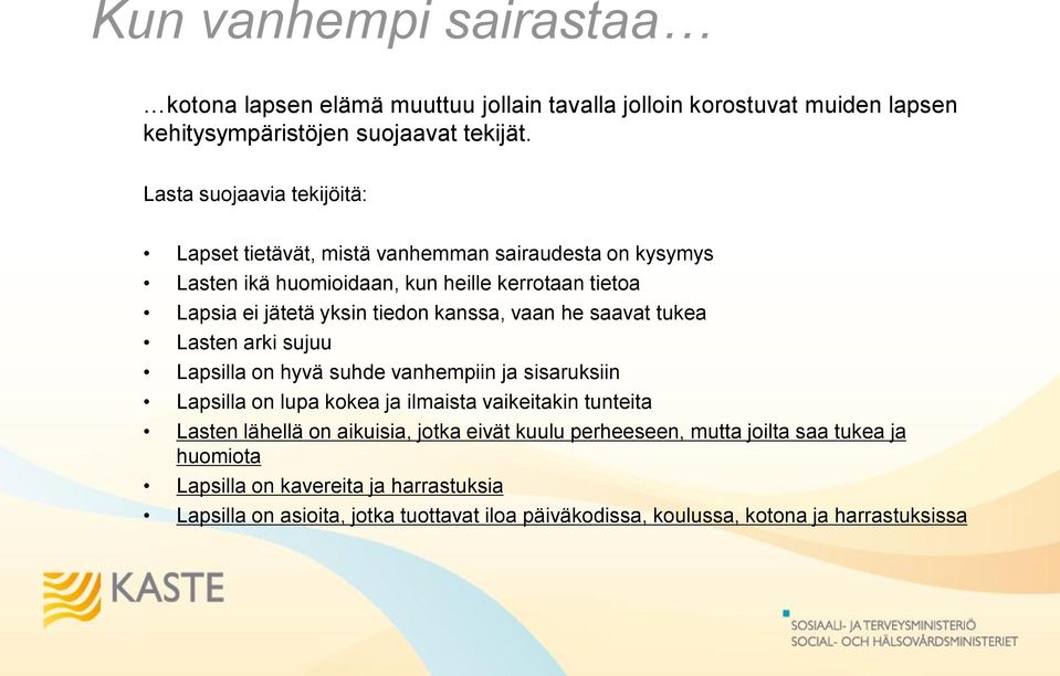 kanssa, vaan he saavat tukea Lasten arki sujuu Lapsilla on hyvä suhde vanhempiin ja sisaruksiin Lapsilla on lupa kokea ja ilmaista vaikeitakin tunteita Lasten lähellä on