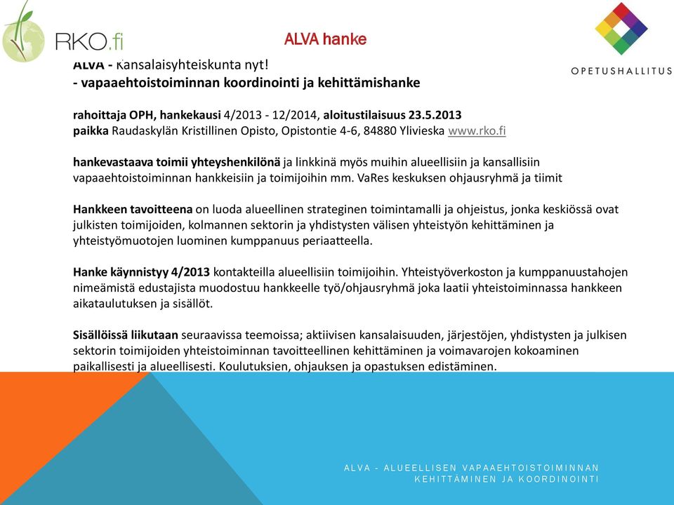 fi hankevastaava toimii yhteyshenkilönä ja linkkinä myös muihin alueellisiin ja kansallisiin vapaaehtoistoiminnan hankkeisiin ja toimijoihin mm.