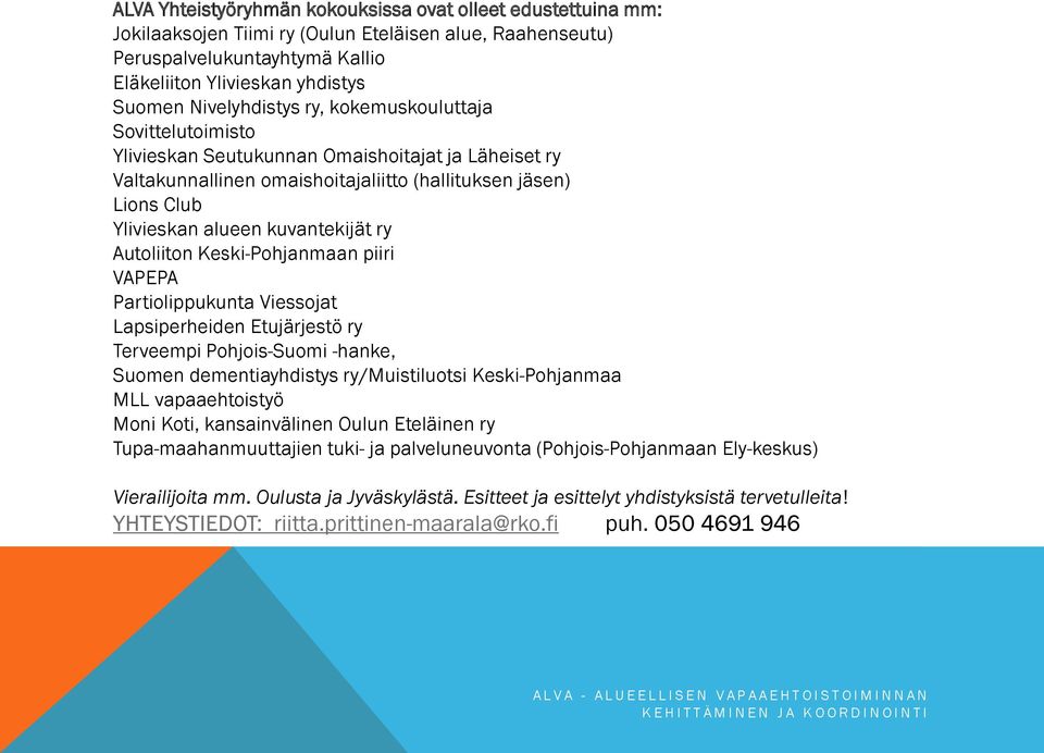 kuvantekijät ry Autoliiton Keski-Pohjanmaan piiri VAPEPA Partiolippukunta Viessojat Lapsiperheiden Etujärjestö ry Terveempi Pohjois-Suomi -hanke, Suomen dementiayhdistys ry/muistiluotsi