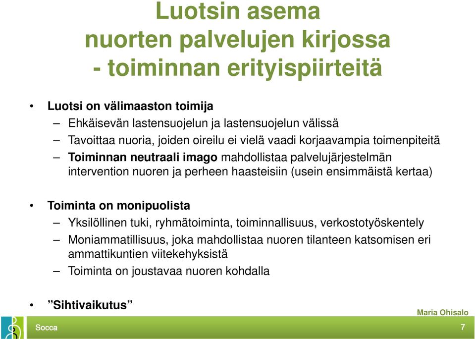 nuoren ja perheen haasteisiin (usein ensimmäistä kertaa) Toiminta on monipuolista Yksilöllinen tuki, ryhmätoiminta, toiminnallisuus, verkostotyöskentely