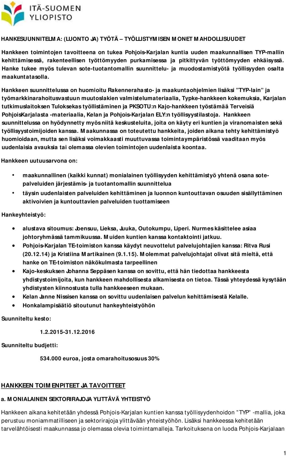 Hankkeen suunnittelussa on huomioitu Rakennerahasto- ja maakuntaohjelmien lisäksi TYP-lain ja työmarkkinarahoitusvastuun muutoslakien valmistelumateriaalia, Typke-hankkeen kokemuksia, Karjalan