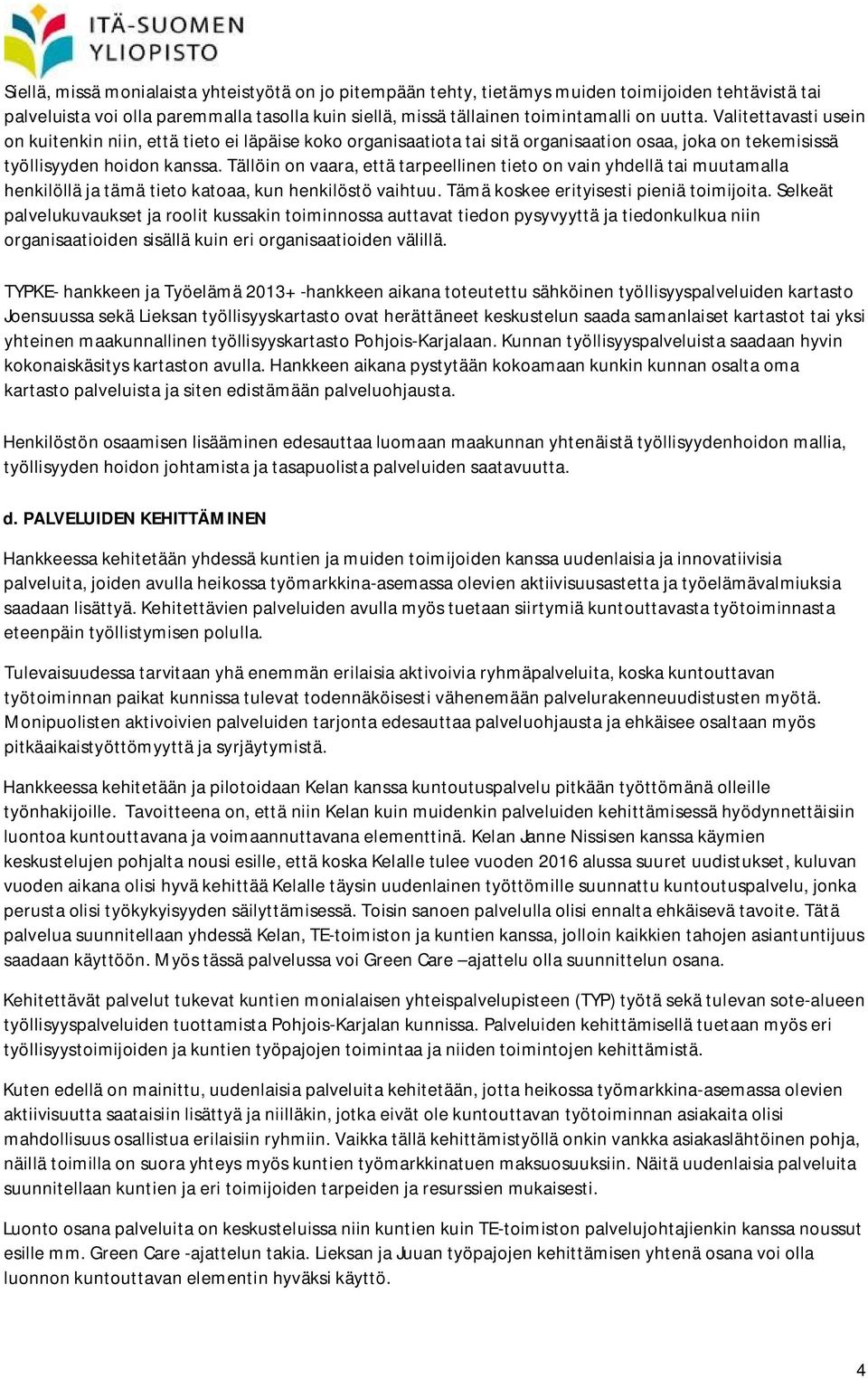 Tällöin on vaara, että tarpeellinen tieto on vain yhdellä tai muutamalla henkilöllä ja tämä tieto katoaa, kun henkilöstö vaihtuu. Tämä koskee erityisesti pieniä toimijoita.