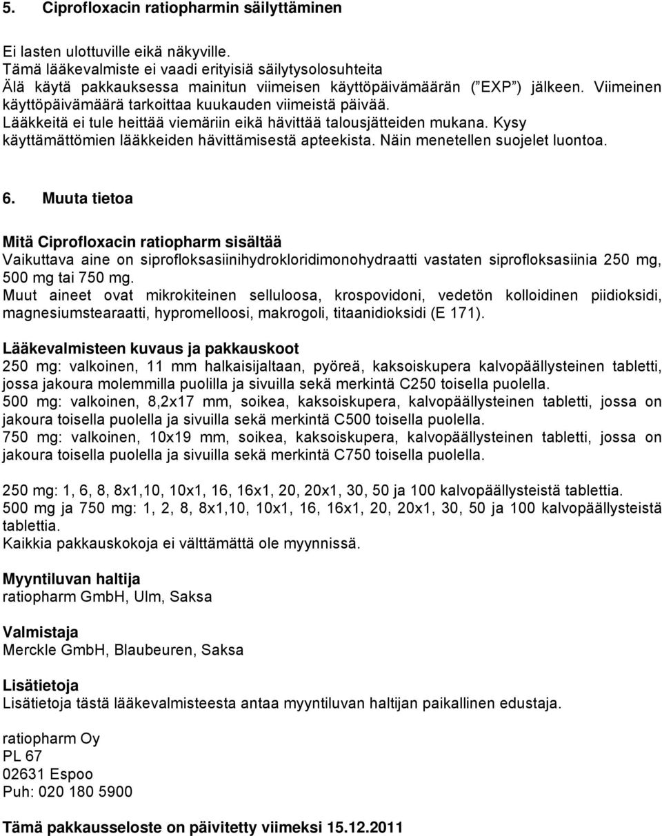 Lääkkeitä ei tule heittää viemäriin eikä hävittää talousjätteiden mukana. Kysy käyttämättömien lääkkeiden hävittämisestä apteekista. Näin menetellen suojelet luontoa. 6.