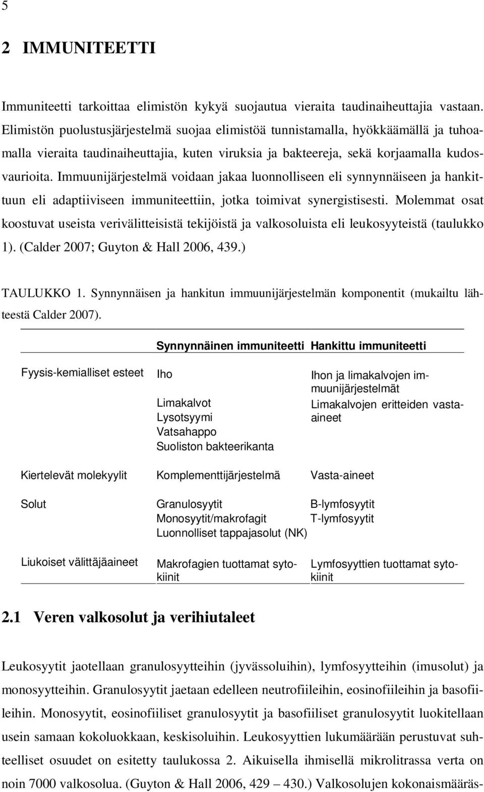 Immuunijärjestelmä voidaan jakaa luonnolliseen eli synnynnäiseen ja hankittuun eli adaptiiviseen immuniteettiin, jotka toimivat synergistisesti.