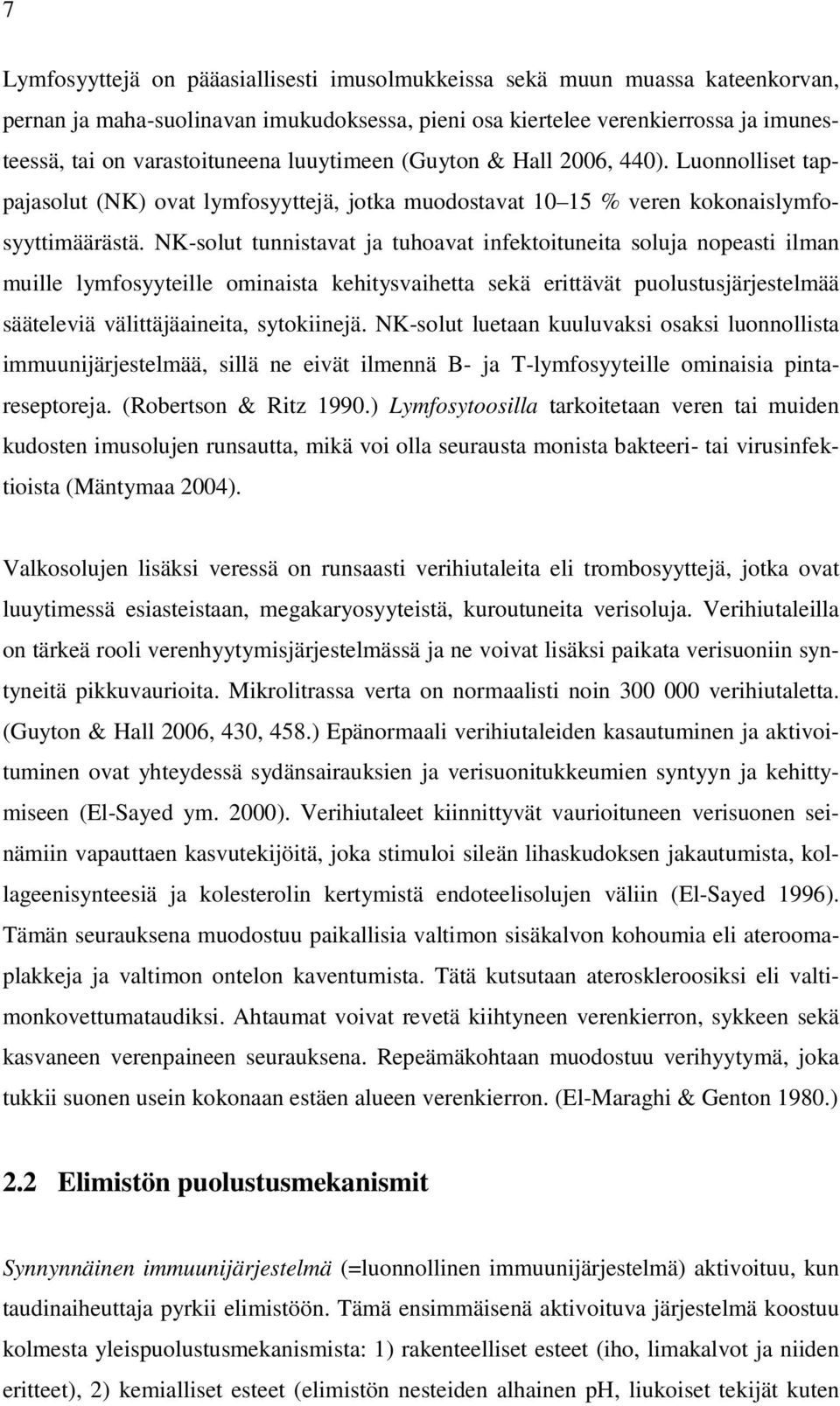 NK-solut tunnistavat ja tuhoavat infektoituneita soluja nopeasti ilman muille lymfosyyteille ominaista kehitysvaihetta sekä erittävät puolustusjärjestelmää sääteleviä välittäjäaineita, sytokiinejä.