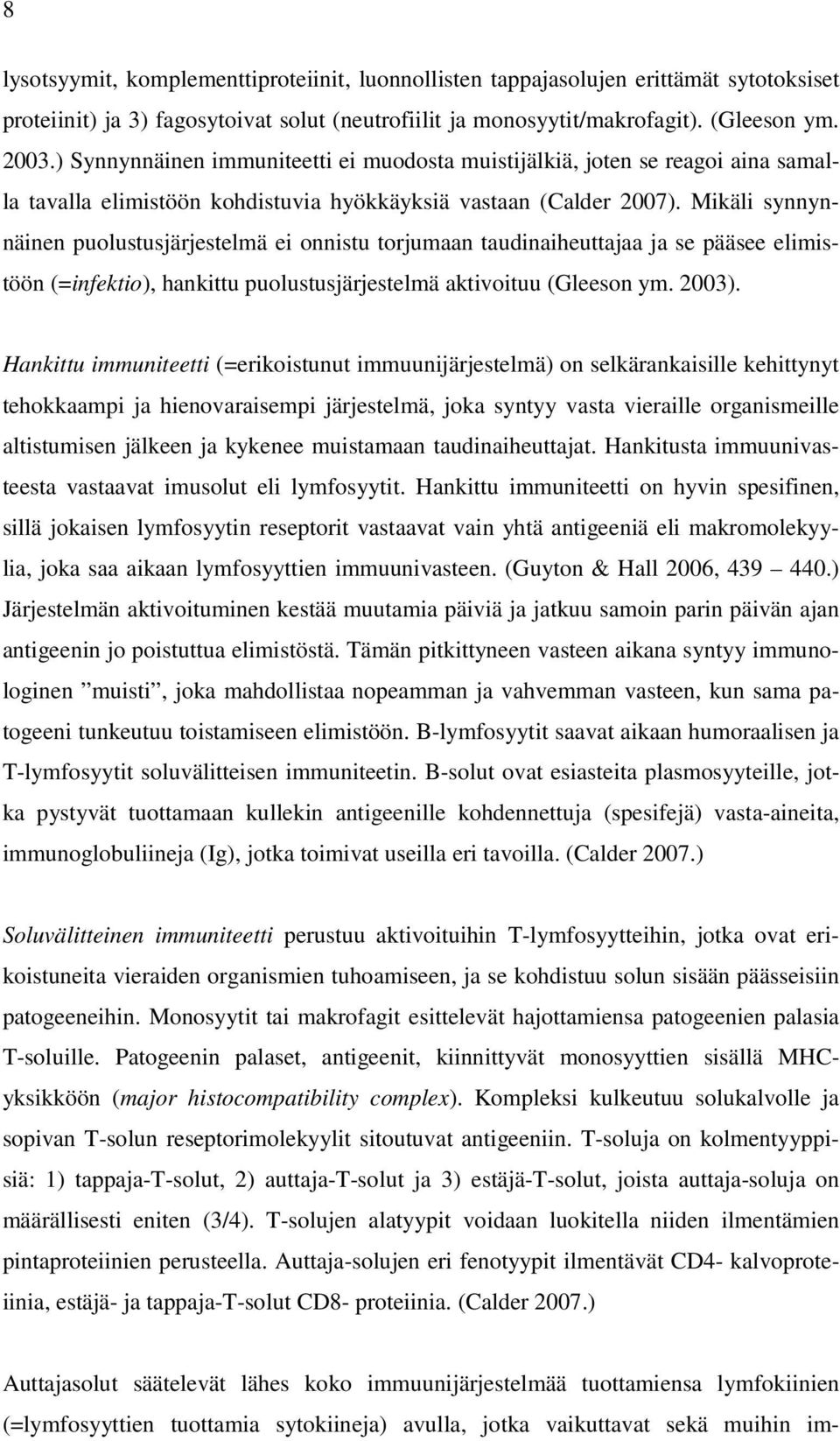 Mikäli synnynnäinen puolustusjärjestelmä ei onnistu torjumaan taudinaiheuttajaa ja se pääsee elimistöön (=infektio), hankittu puolustusjärjestelmä aktivoituu (Gleeson ym. 2003).