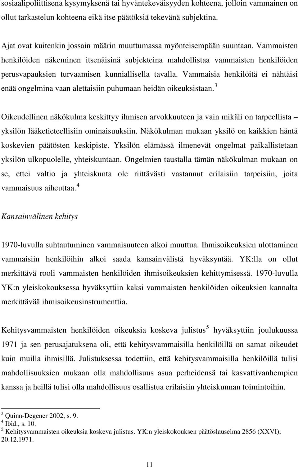 Vammaisten henkilöiden näkeminen itsenäisinä subjekteina mahdollistaa vammaisten henkilöiden perusvapauksien turvaamisen kunniallisella tavalla.