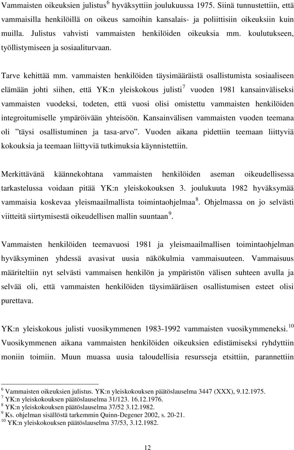 vammaisten henkilöiden täysimääräistä osallistumista sosiaaliseen elämään johti siihen, että YK:n yleiskokous julisti 7 vuoden 1981 kansainväliseksi vammaisten vuodeksi, todeten, että vuosi olisi