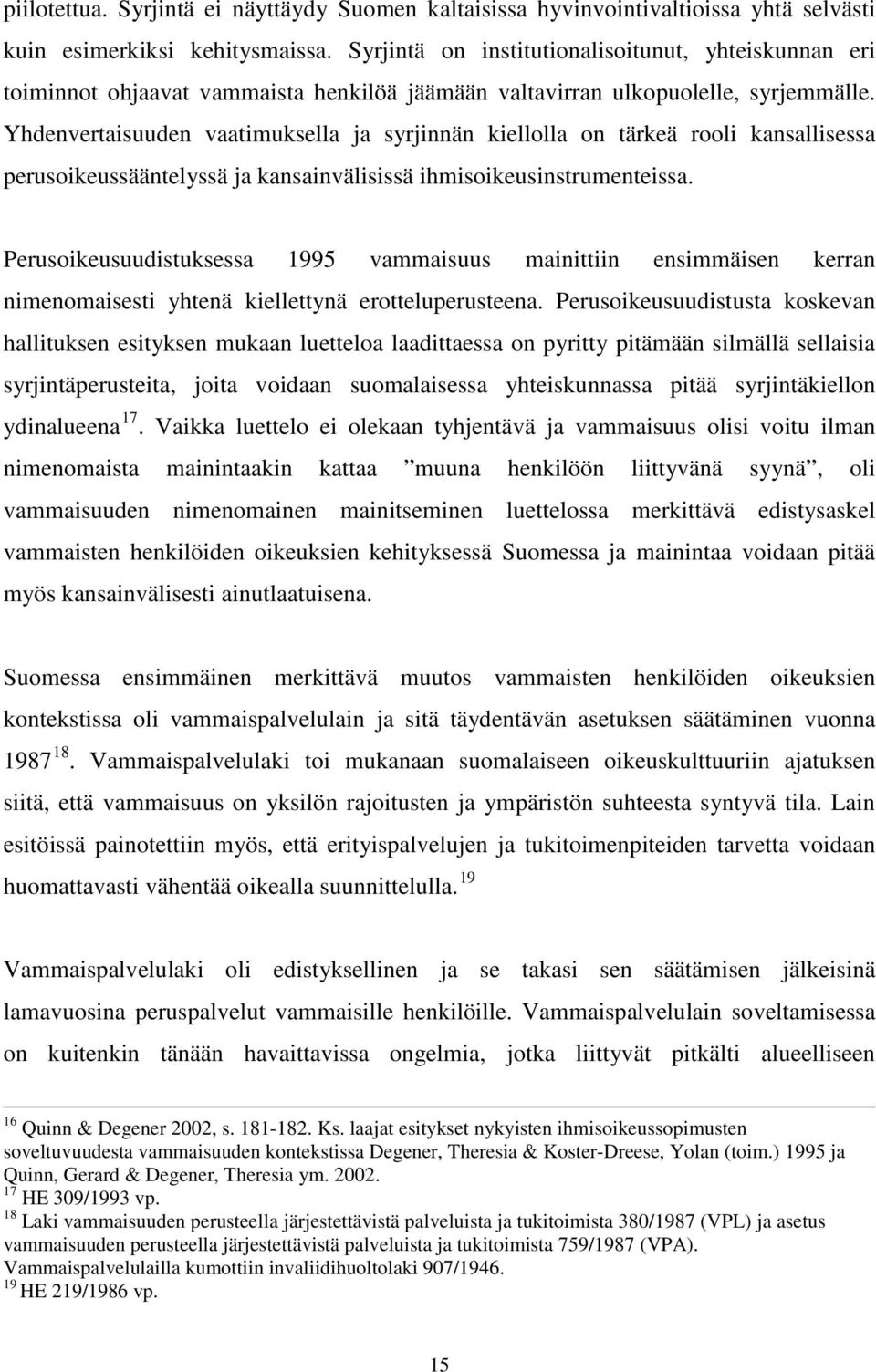 Yhdenvertaisuuden vaatimuksella ja syrjinnän kiellolla on tärkeä rooli kansallisessa perusoikeussääntelyssä ja kansainvälisissä ihmisoikeusinstrumenteissa.