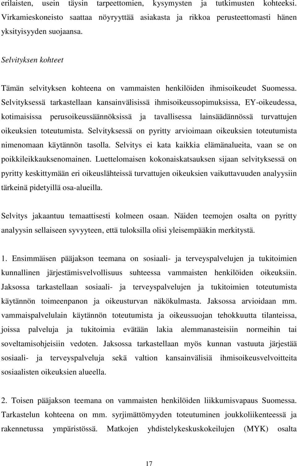 Selvityksessä tarkastellaan kansainvälisissä ihmisoikeussopimuksissa, EY-oikeudessa, kotimaisissa perusoikeussäännöksissä ja tavallisessa lainsäädännössä turvattujen oikeuksien toteutumista.