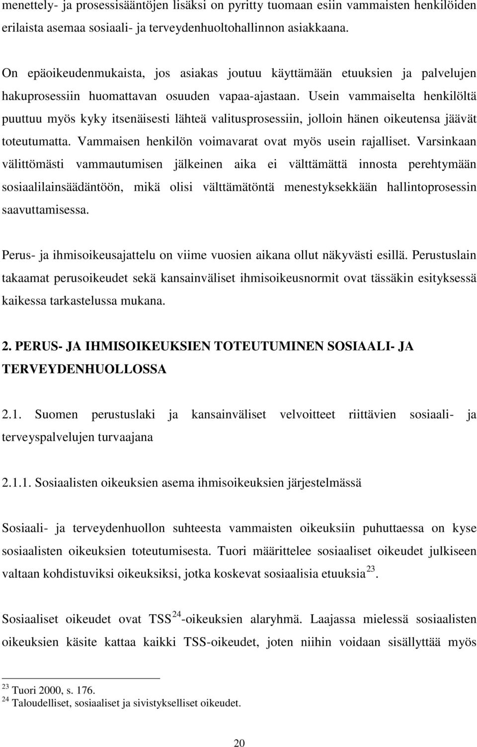 Usein vammaiselta henkilöltä puuttuu myös kyky itsenäisesti lähteä valitusprosessiin, jolloin hänen oikeutensa jäävät toteutumatta. Vammaisen henkilön voimavarat ovat myös usein rajalliset.