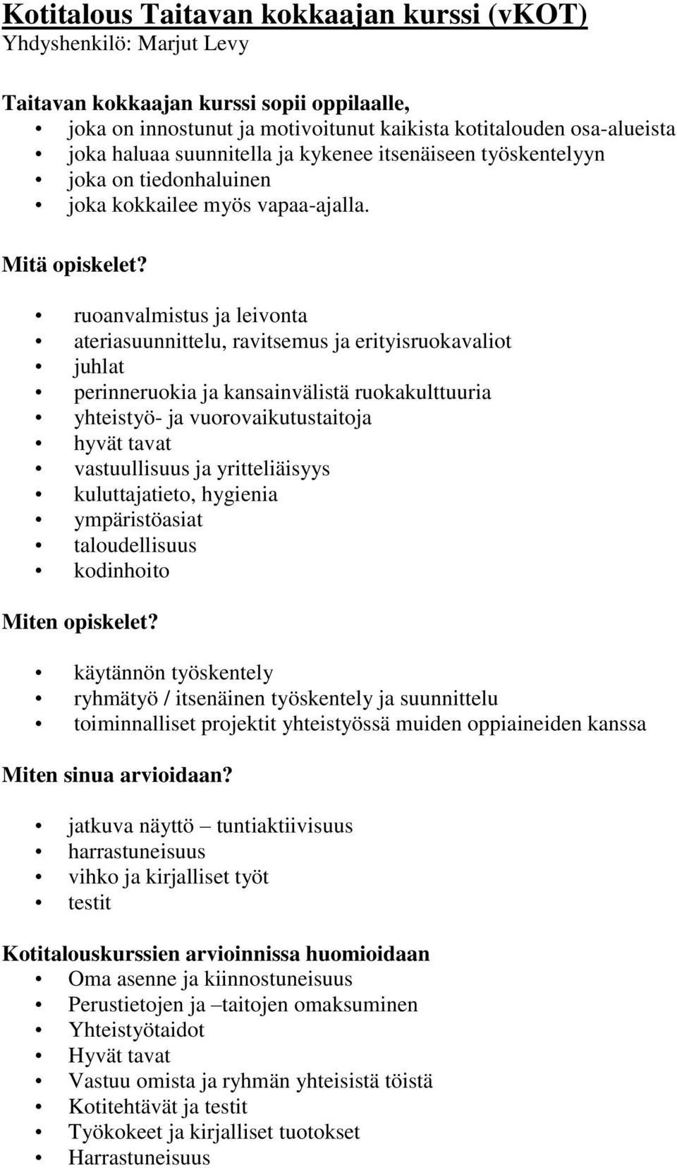 ruoanvalmistus ja leivonta ateriasuunnittelu, ravitsemus ja erityisruokavaliot juhlat perinneruokia ja kansainvälistä ruokakulttuuria yhteistyö- ja vuorovaikutustaitoja hyvät tavat vastuullisuus ja