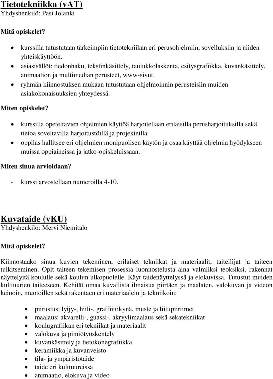 ryhmän kiinnostuksen mukaan tutustutaan ohjelmoinnin perusteisiin muiden asiakokonaisuuksien yhteydessä.