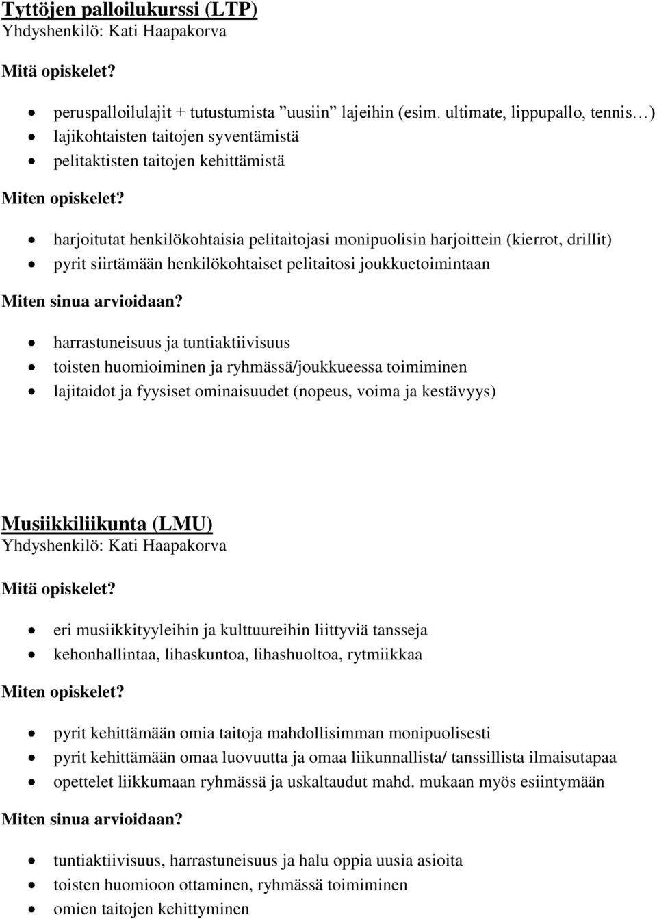 siirtämään henkilökohtaiset pelitaitosi joukkuetoimintaan harrastuneisuus ja tuntiaktiivisuus toisten huomioiminen ja ryhmässä/joukkueessa toimiminen lajitaidot ja fyysiset ominaisuudet (nopeus,