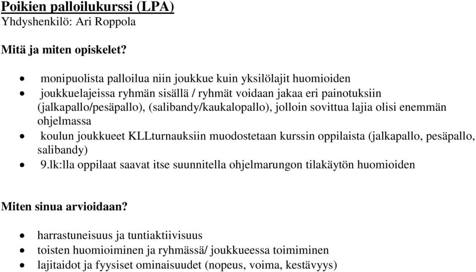 (salibandy/kaukalopallo), jolloin sovittua lajia olisi enemmän ohjelmassa koulun joukkueet KLLturnauksiin muodostetaan kurssin oppilaista (jalkapallo, pesäpallo,