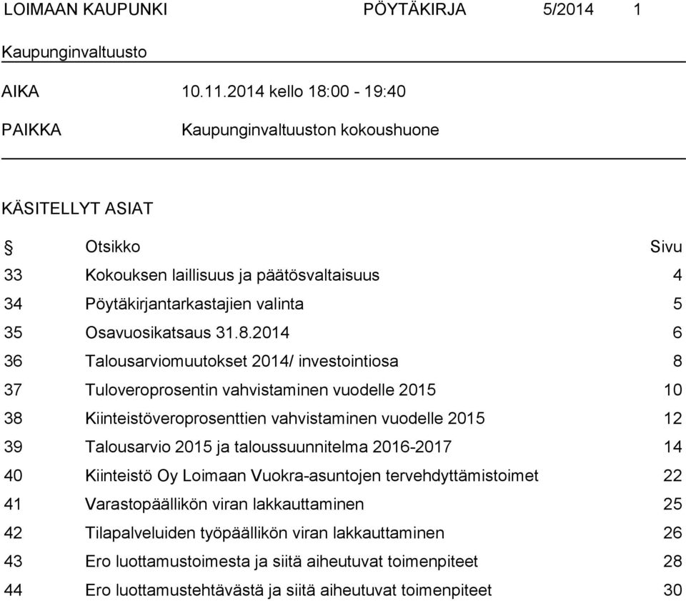 31.8.2014 6 36 Talousarviomuutokset 2014/ investointiosa 8 37 Tuloveroprosentin vahvistaminen vuodelle 2015 10 38 Kiinteistöveroprosenttien vahvistaminen vuodelle 2015 12 39 Talousarvio 2015 ja