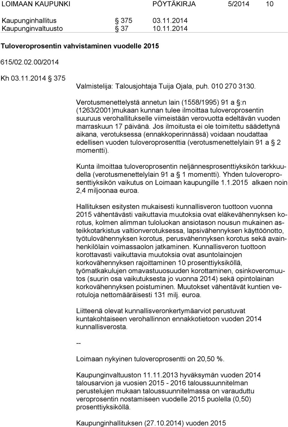 Verotusmenettelystä annetun lain (1558/1995) 91 a :n (1263/2001)mu kaan kunnan tulee ilmoittaa tuloveroprosentin suuruus verohallitukselle vii meis tään verovuotta edeltävän vuoden marraskuun 17