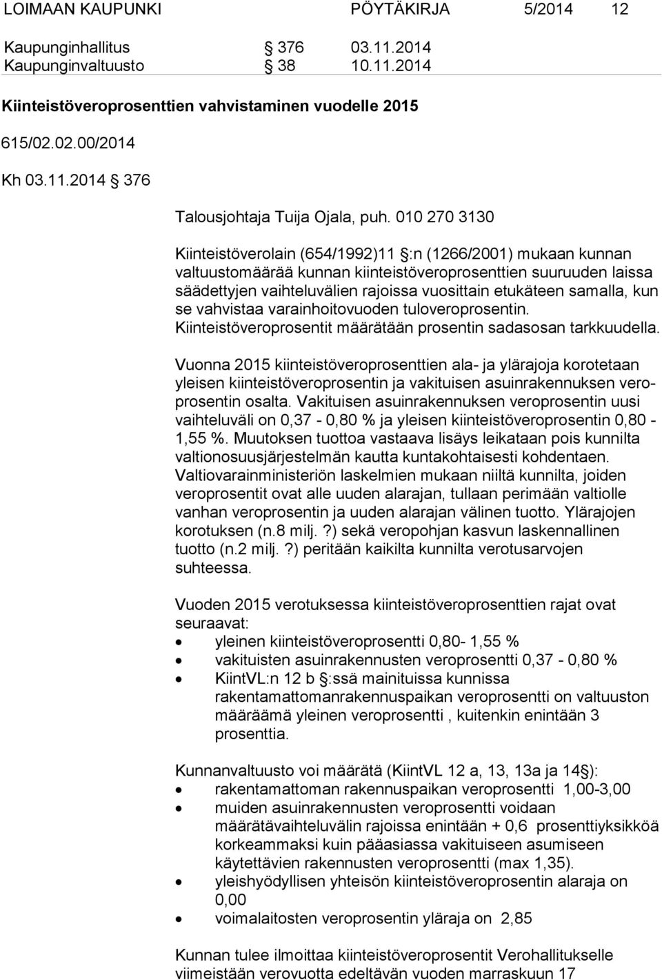 etukäteen samalla, kun se vah vis taa varainhoitovuoden tuloveroprosentin. Kiinteistöveroprosentit mää rä tään prosentin sadasosan tarkkuudella.