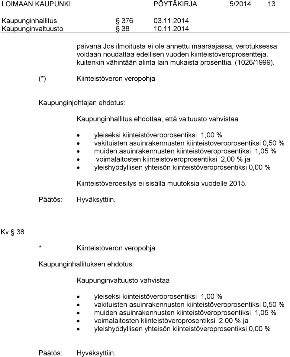 (*) Kiinteistöveron veropohja Kaupunginjohtajan ehdotus: Kaupunginhallitus ehdottaa, että valtuusto vahvistaa yleiseksi kiinteistöveroprosentiksi 1,00 % vakituisten asuinrakennusten