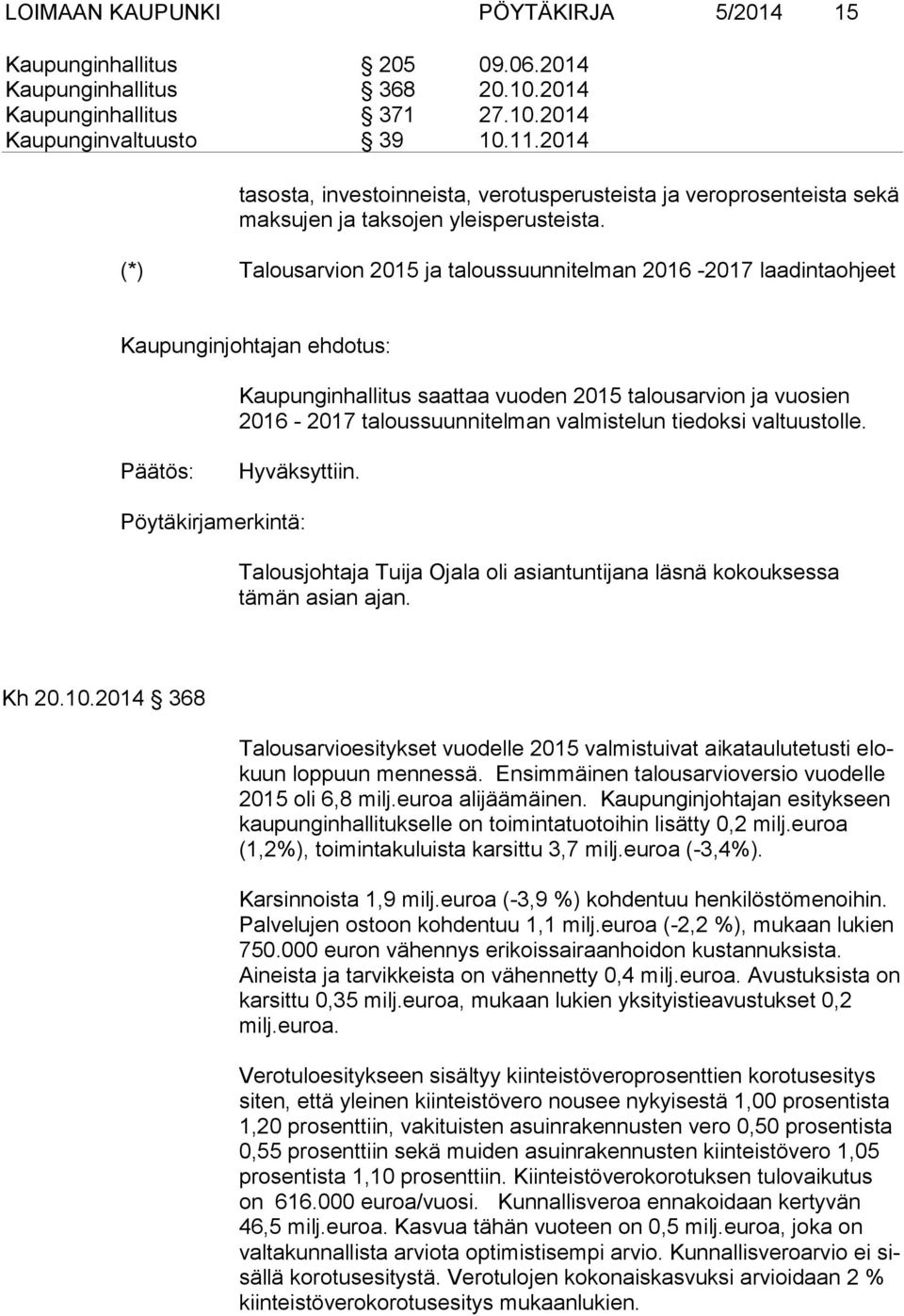 (*) Talousarvion 2015 ja taloussuunnitelman 2016-2017 laadintaohjeet Kaupunginjohtajan ehdotus: Kaupunginhallitus saattaa vuoden 2015 talousarvion ja vuosien 2016-2017 taloussuunnitelman valmistelun