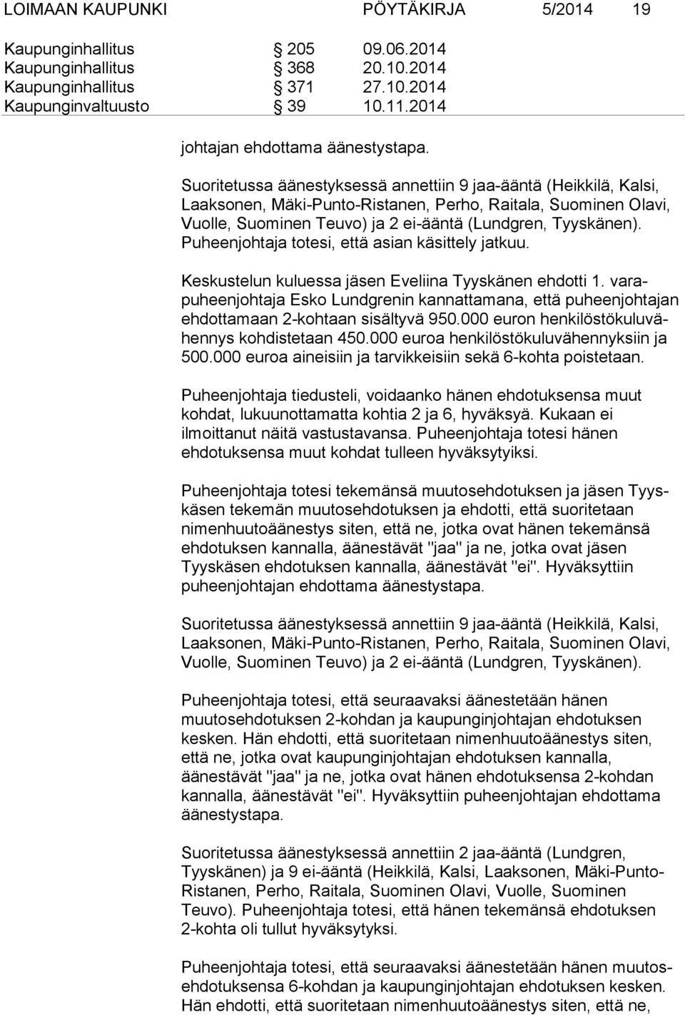 Suoritetussa äänestyksessä annettiin 9 jaa-ääntä (Heikkilä, Kalsi, Laaksonen, Mäki-Punto-Ristanen, Perho, Raitala, Suominen Olavi, Vuolle, Suominen Teuvo) ja 2 ei-ääntä (Lundgren, Tyyskänen).