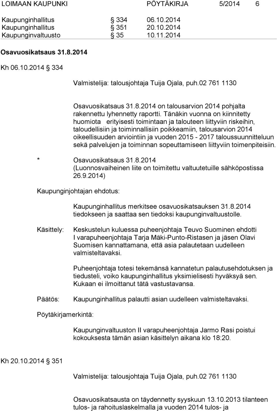 Tänäkin vuonna on kiinnitetty huomiota erityisesti toimintaan ja talouteen liittyviin riskeihin, taloudellisiin ja toiminnallisiin poikkeamiin, talousarvion 2014 oikeellisuuden arviointiin ja vuoden