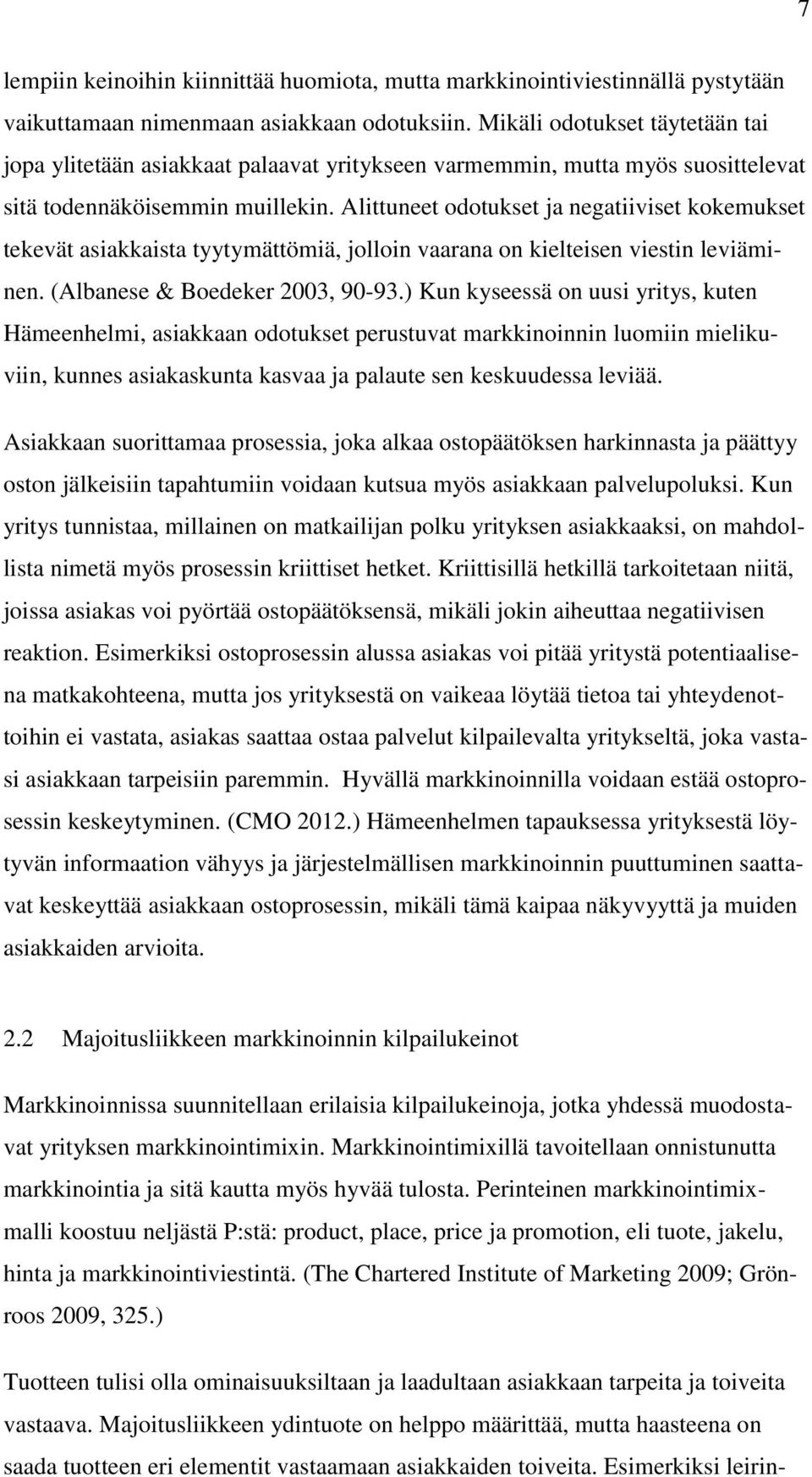 Alittuneet odotukset ja negatiiviset kokemukset tekevät asiakkaista tyytymättömiä, jolloin vaarana on kielteisen viestin leviäminen. (Albanese & Boedeker 2003, 90-93.