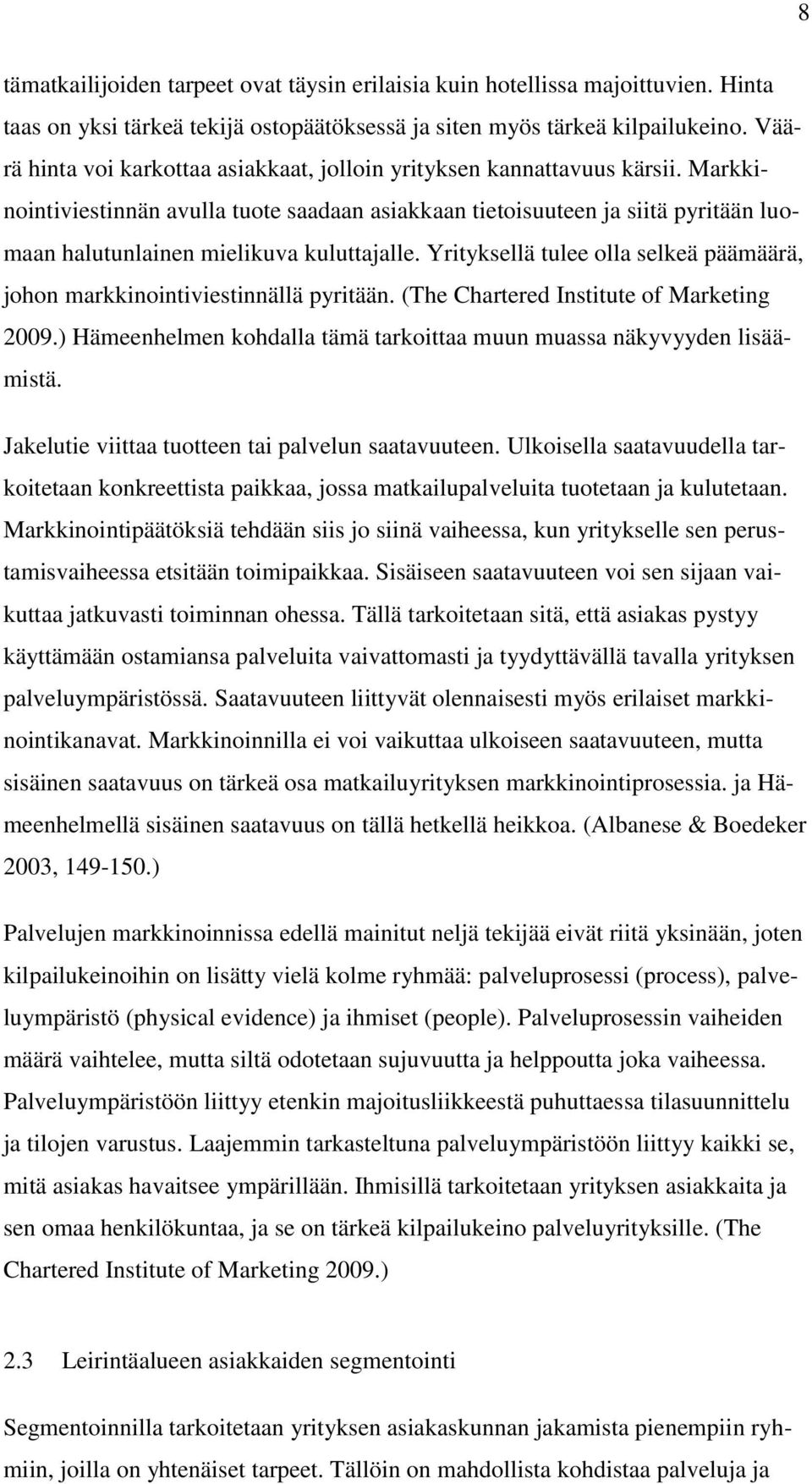 Markkinointiviestinnän avulla tuote saadaan asiakkaan tietoisuuteen ja siitä pyritään luomaan halutunlainen mielikuva kuluttajalle.