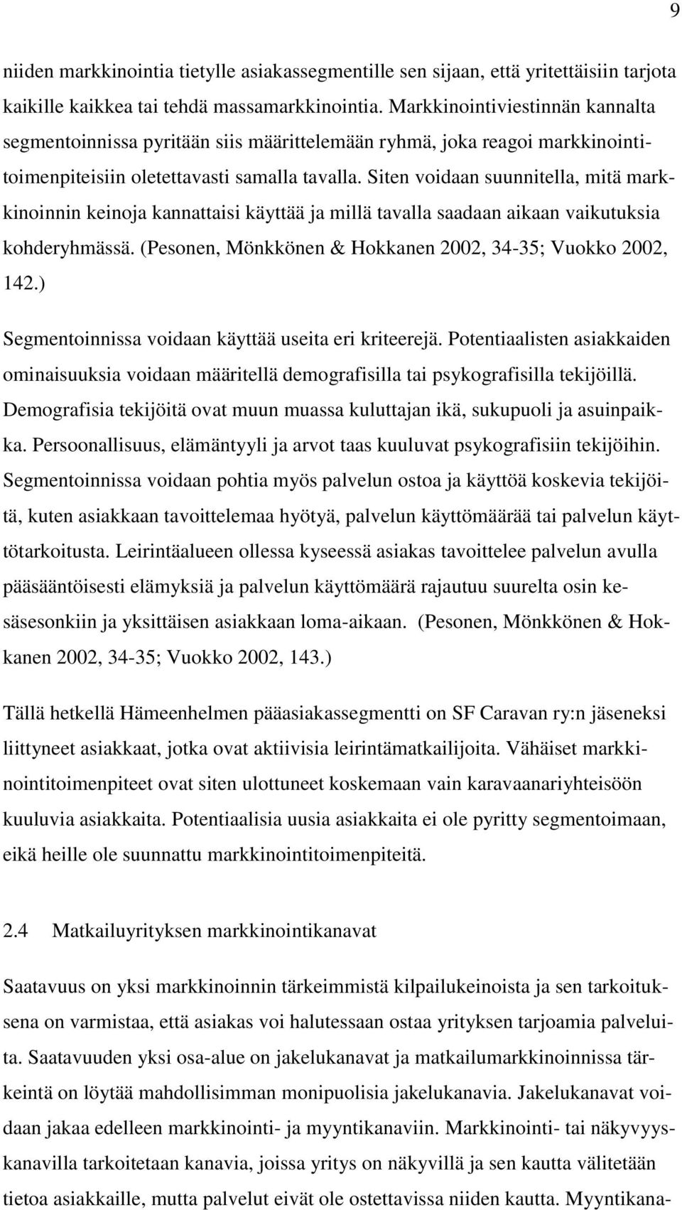 Siten voidaan suunnitella, mitä markkinoinnin keinoja kannattaisi käyttää ja millä tavalla saadaan aikaan vaikutuksia kohderyhmässä. (Pesonen, Mönkkönen & Hokkanen 2002, 34-35; Vuokko 2002, 142.