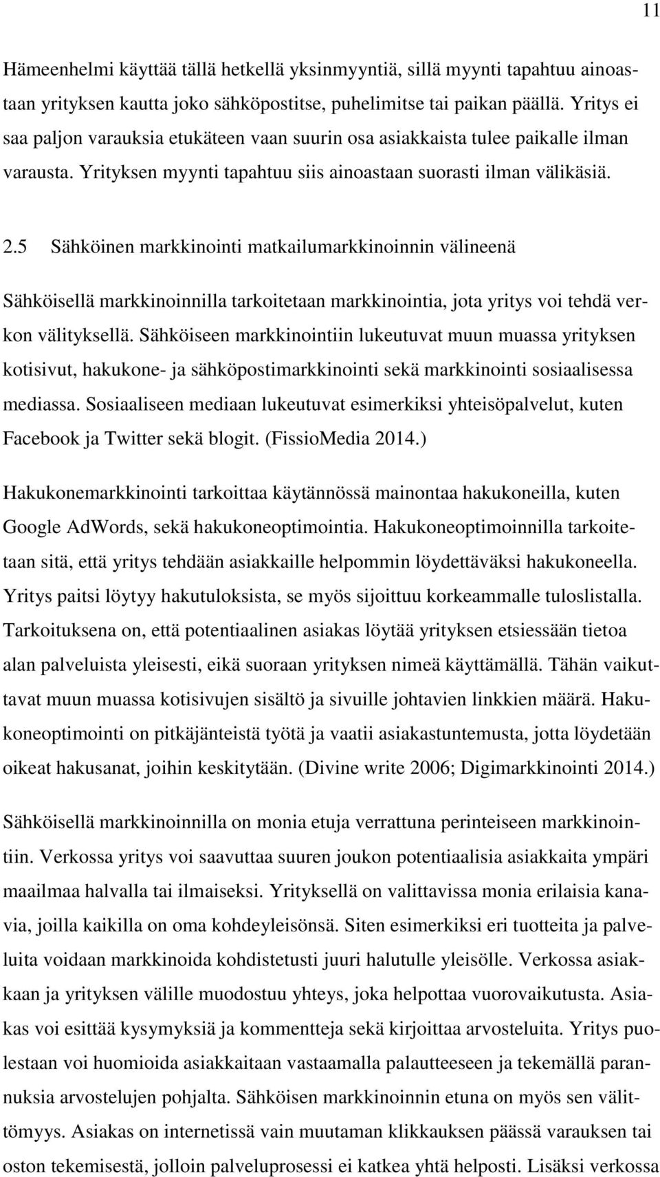 5 Sähköinen markkinointi matkailumarkkinoinnin välineenä Sähköisellä markkinoinnilla tarkoitetaan markkinointia, jota yritys voi tehdä verkon välityksellä.