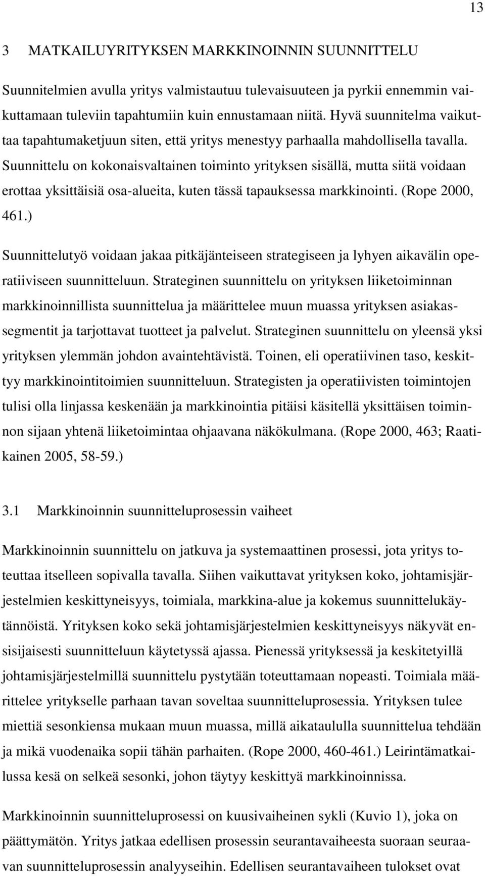 Suunnittelu on kokonaisvaltainen toiminto yrityksen sisällä, mutta siitä voidaan erottaa yksittäisiä osa-alueita, kuten tässä tapauksessa markkinointi. (Rope 2000, 461.