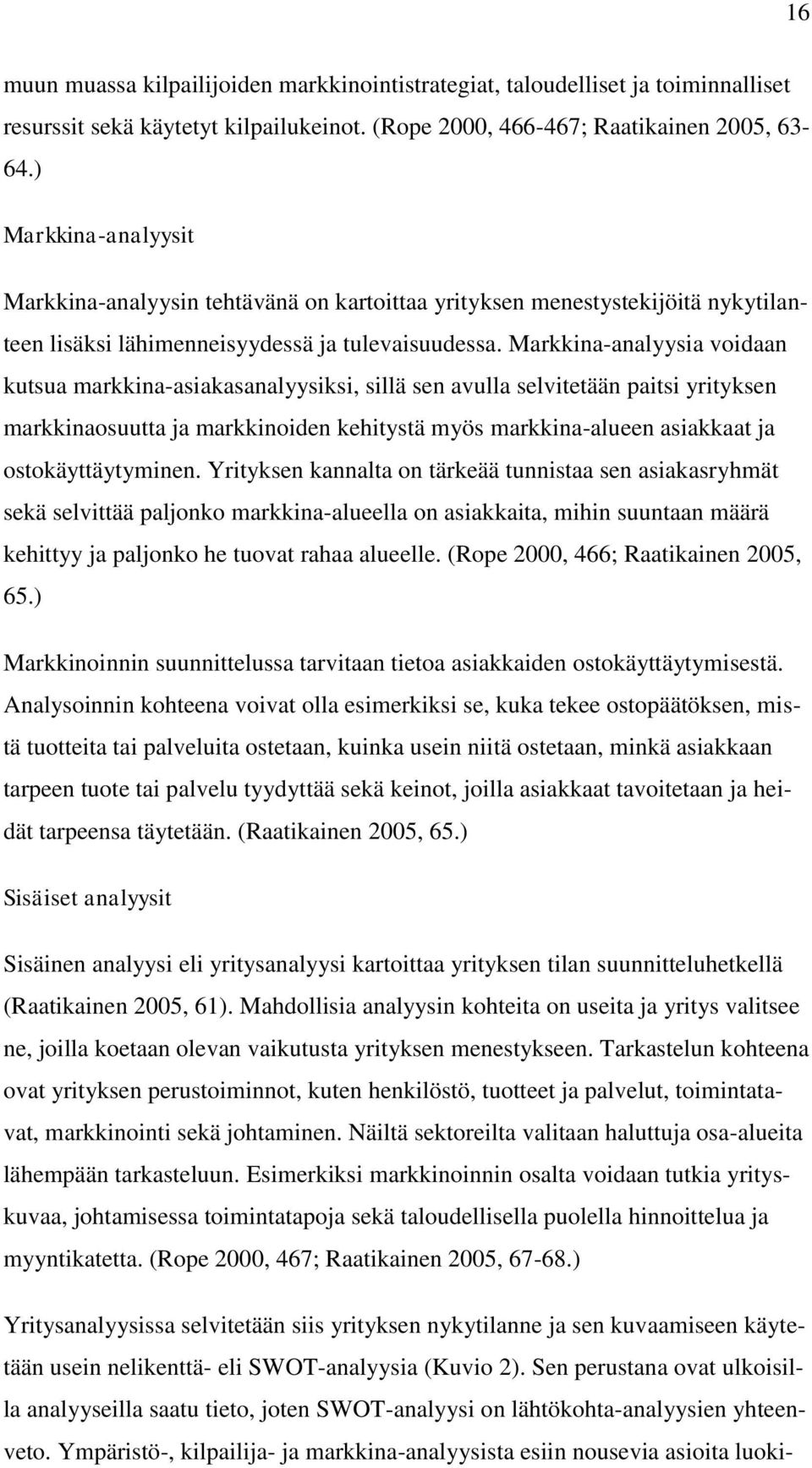 Markkina-analyysia voidaan kutsua markkina-asiakasanalyysiksi, sillä sen avulla selvitetään paitsi yrityksen markkinaosuutta ja markkinoiden kehitystä myös markkina-alueen asiakkaat ja