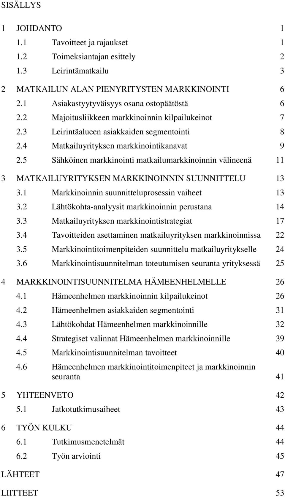 5 Sähköinen markkinointi matkailumarkkinoinnin välineenä 11 3 MATKAILUYRITYKSEN MARKKINOINNIN SUUNNITTELU 13 3.1 Markkinoinnin suunnitteluprosessin vaiheet 13 3.