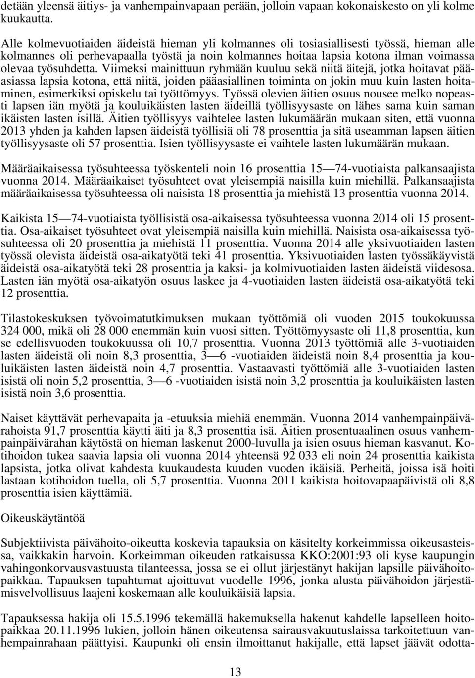 Viimeksi mainittuun ryhmään kuuluu sekä niitä äitejä, jotka hoitavat pääasiassa lapsia kotona, että niitä, joiden pääasiallinen toiminta on jokin muu kuin lasten hoitaminen, esimerkiksi opiskelu tai