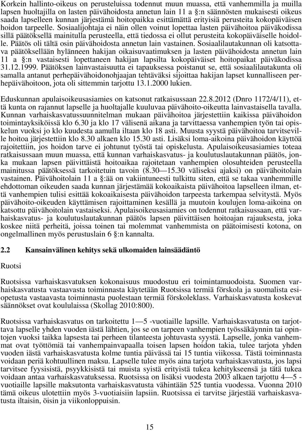 Sosiaalijohtaja ei näin ollen voinut lopettaa lasten päivähoitoa päiväkodissa sillä päätöksellä mainitulla perusteella, että tiedossa ei ollut perusteita kokopäiväiselle hoidolle.