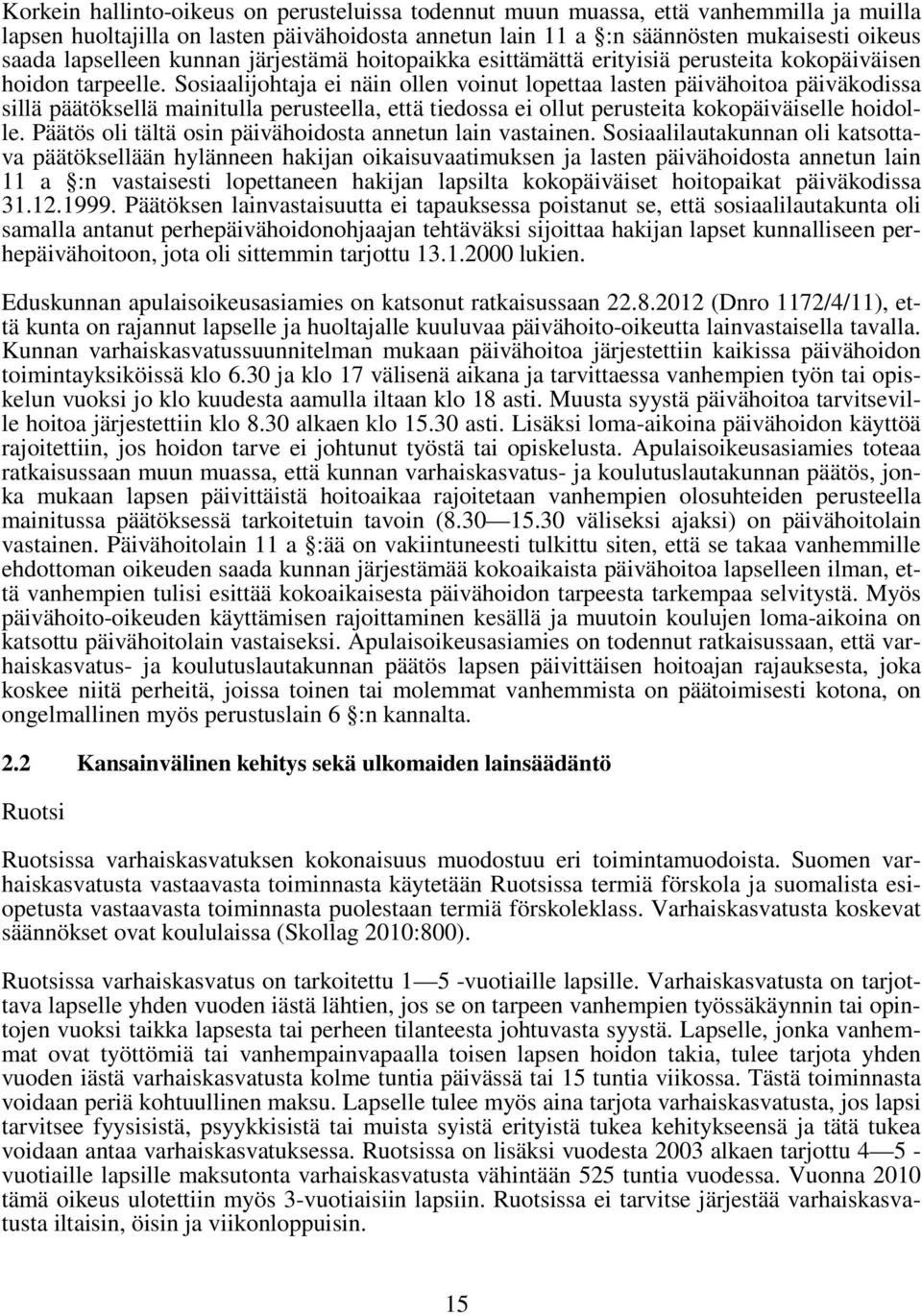 Sosiaalijohtaja ei näin ollen voinut lopettaa lasten päivähoitoa päiväkodissa sillä päätöksellä mainitulla perusteella, että tiedossa ei ollut perusteita kokopäiväiselle hoidolle.