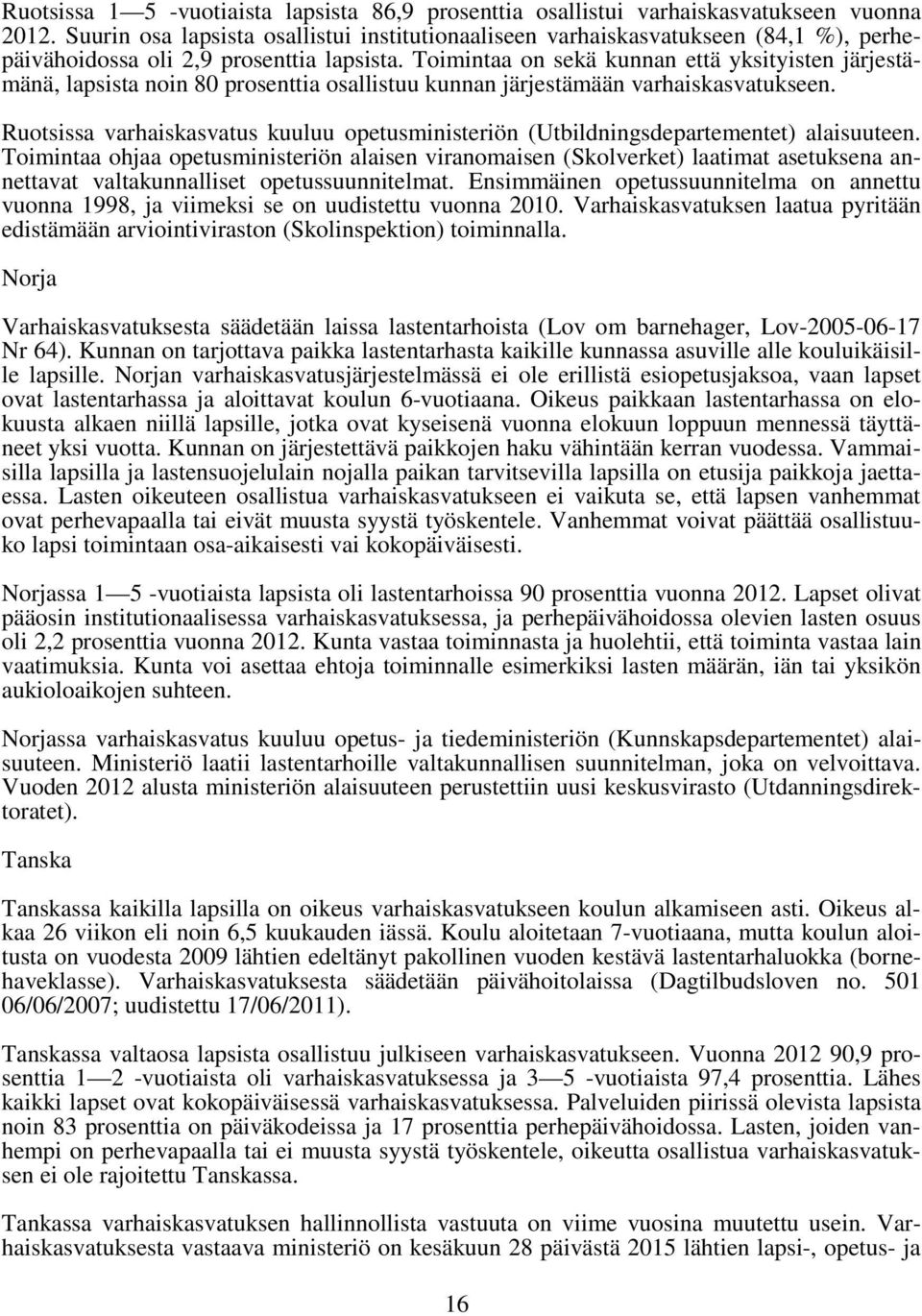 Toimintaa on sekä kunnan että yksityisten järjestämänä, lapsista noin 80 prosenttia osallistuu kunnan järjestämään varhaiskasvatukseen.