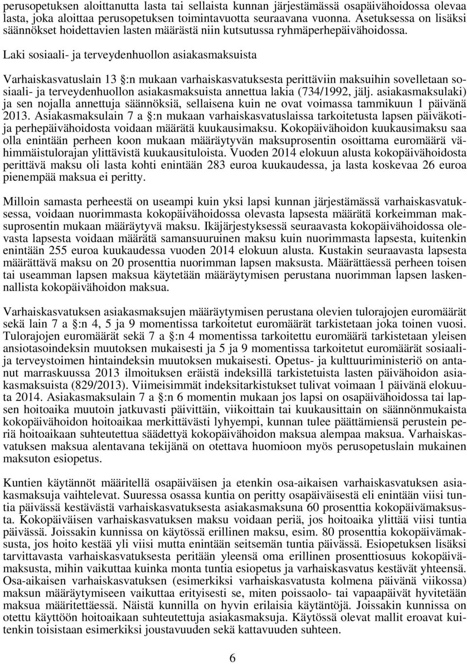 Laki sosiaali- ja terveydenhuollon asiakasmaksuista Varhaiskasvatuslain 13 :n mukaan varhaiskasvatuksesta perittäviin maksuihin sovelletaan sosiaali- ja terveydenhuollon asiakasmaksuista annettua