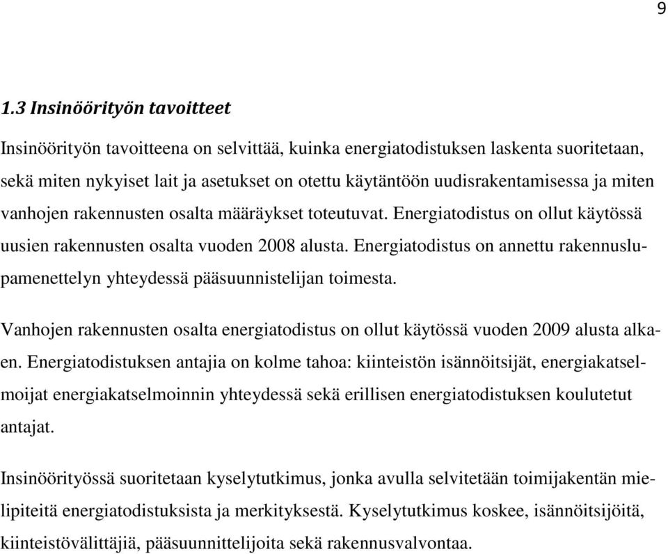 Energiatodistus on annettu rakennuslupamenettelyn yhteydessä pääsuunnistelijan toimesta. Vanhojen rakennusten osalta energiatodistus on ollut käytössä vuoden 2009 alusta alkaen.