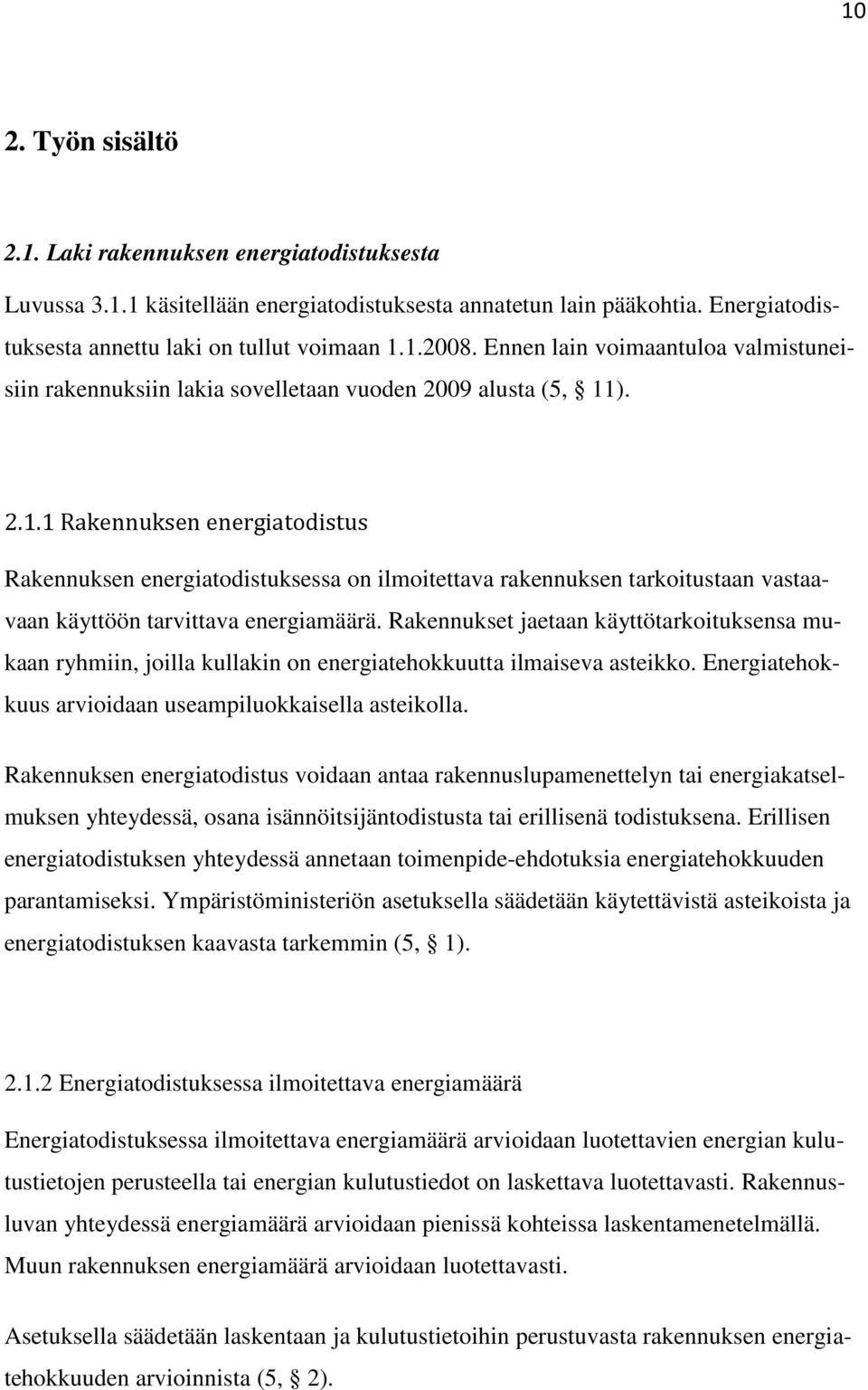 ). 2.1.1 Rakennuksen energiatodistus Rakennuksen energiatodistuksessa on ilmoitettava rakennuksen tarkoitustaan vastaavaan käyttöön tarvittava energiamäärä.