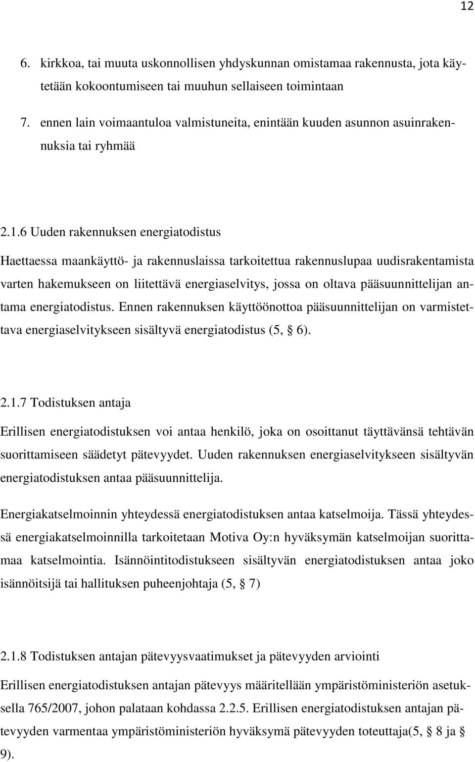 6 Uuden rakennuksen energiatodistus Haettaessa maankäyttö- ja rakennuslaissa tarkoitettua rakennuslupaa uudisrakentamista varten hakemukseen on liitettävä energiaselvitys, jossa on oltava