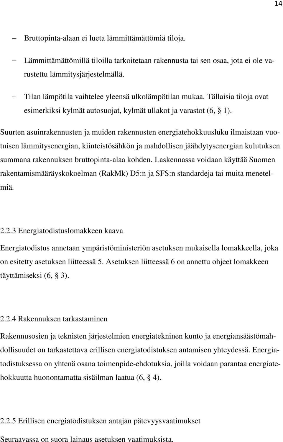 Suurten asuinrakennusten ja muiden rakennusten energiatehokkuusluku ilmaistaan vuotuisen lämmitysenergian, kiinteistösähkön ja mahdollisen jäähdytysenergian kulutuksen summana rakennuksen