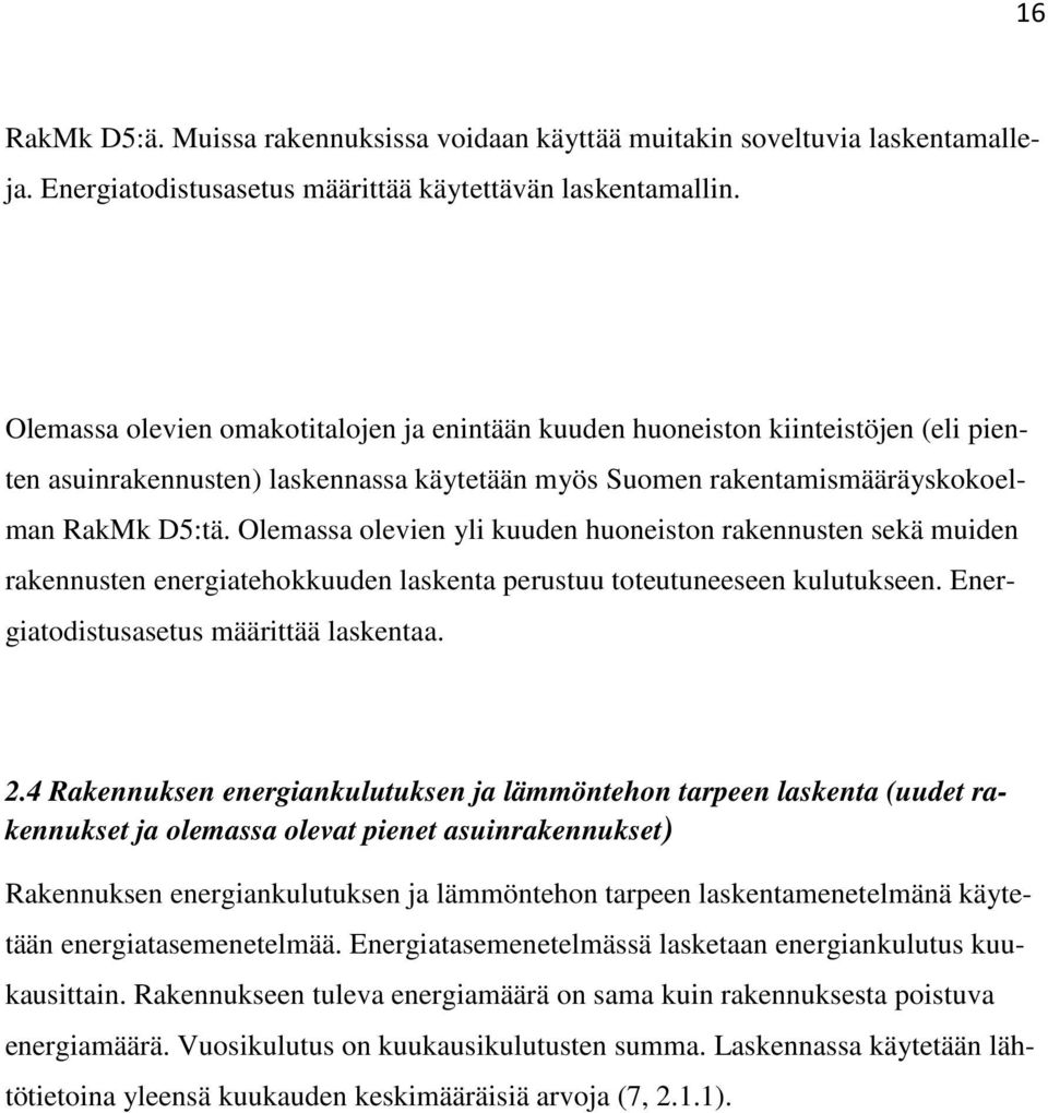 Olemassa olevien yli kuuden huoneiston rakennusten sekä muiden rakennusten energiatehokkuuden laskenta perustuu toteutuneeseen kulutukseen. Energiatodistusasetus määrittää laskentaa. 2.