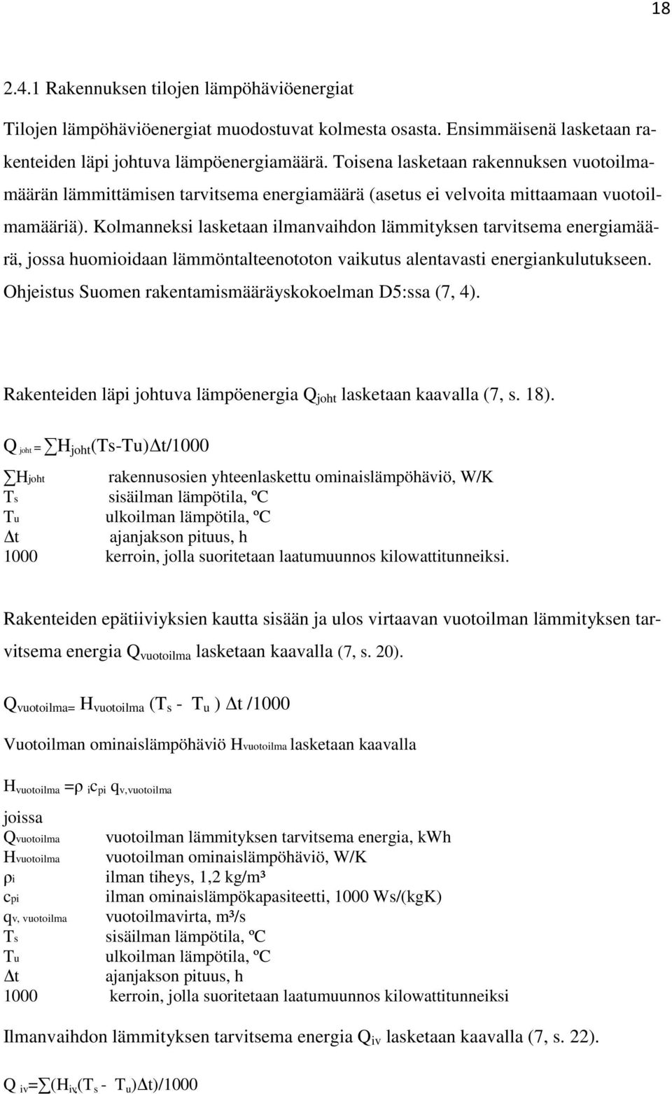 Kolmanneksi lasketaan ilmanvaihdon lämmityksen tarvitsema energiamäärä, jossa huomioidaan lämmöntalteenototon vaikutus alentavasti energiankulutukseen.