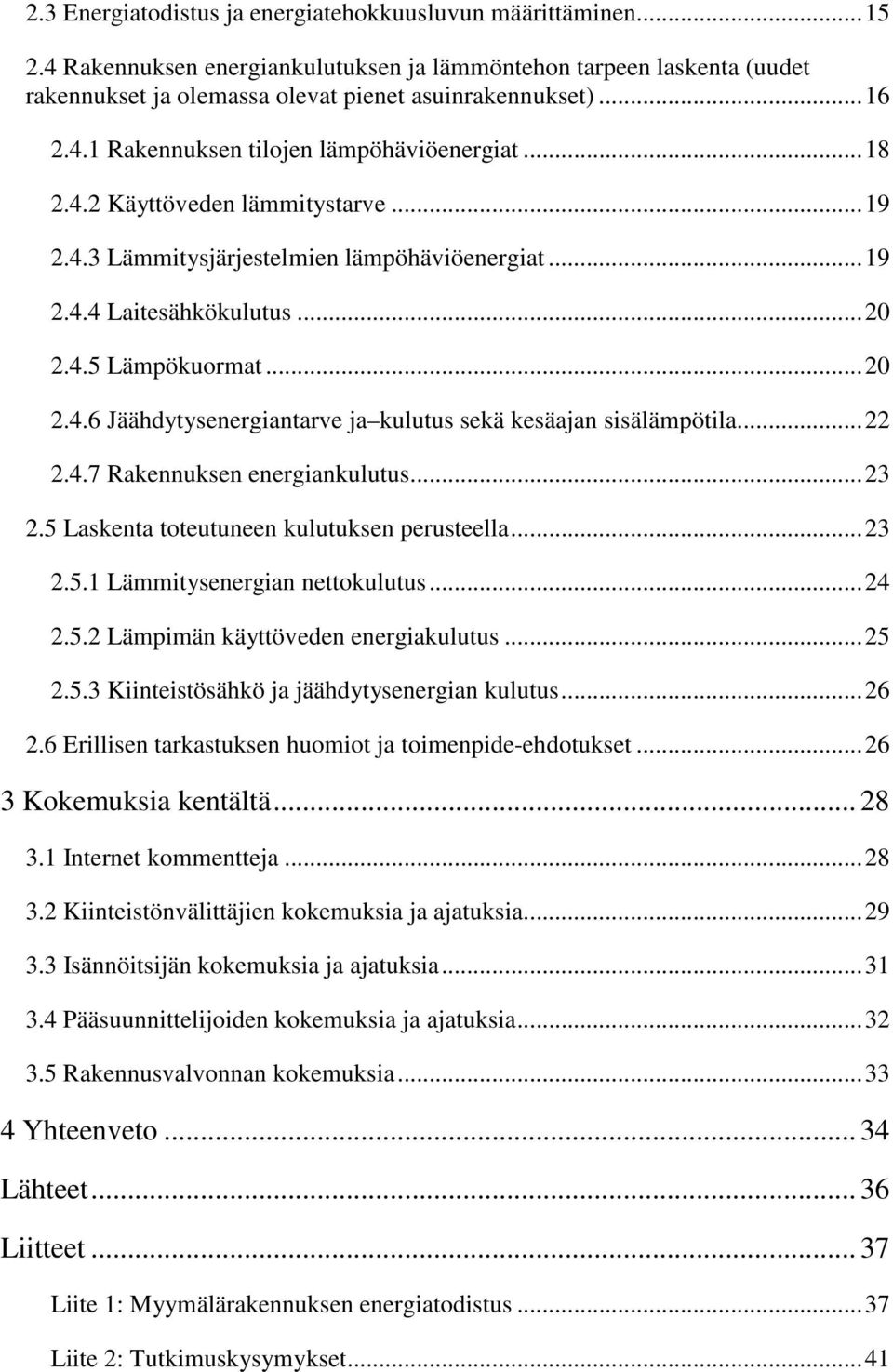 ..22 2.4.7 Rakennuksen energiankulutus...23 2.5 Laskenta toteutuneen kulutuksen perusteella...23 2.5.1 Lämmitysenergian nettokulutus...24 2.5.2 Lämpimän käyttöveden energiakulutus...25 2.5.3 Kiinteistösähkö ja jäähdytysenergian kulutus.