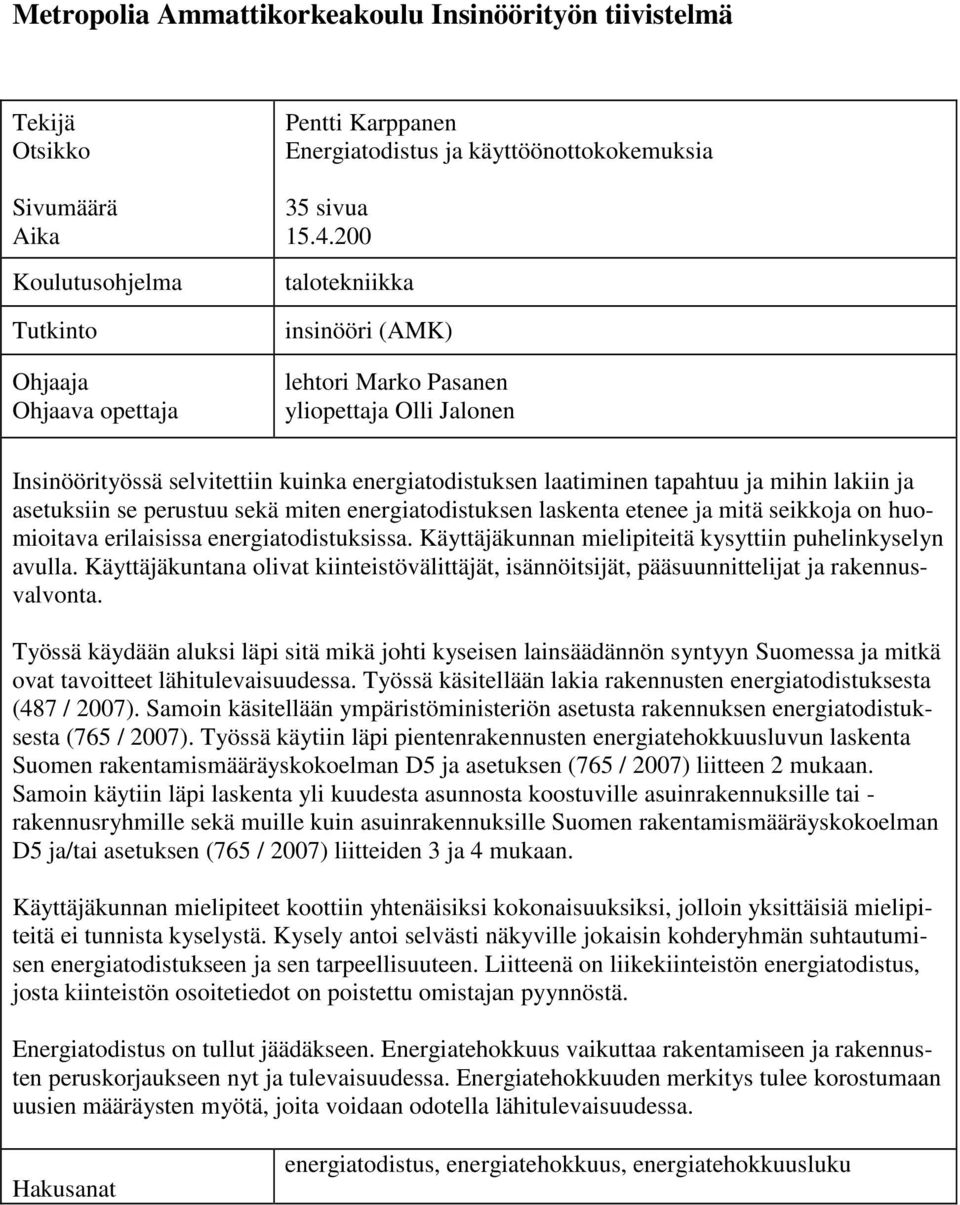 200 talotekniikka insinööri (AMK) lehtori Marko Pasanen yliopettaja Olli Jalonen Insinöörityössä selvitettiin kuinka energiatodistuksen laatiminen tapahtuu ja mihin lakiin ja asetuksiin se perustuu