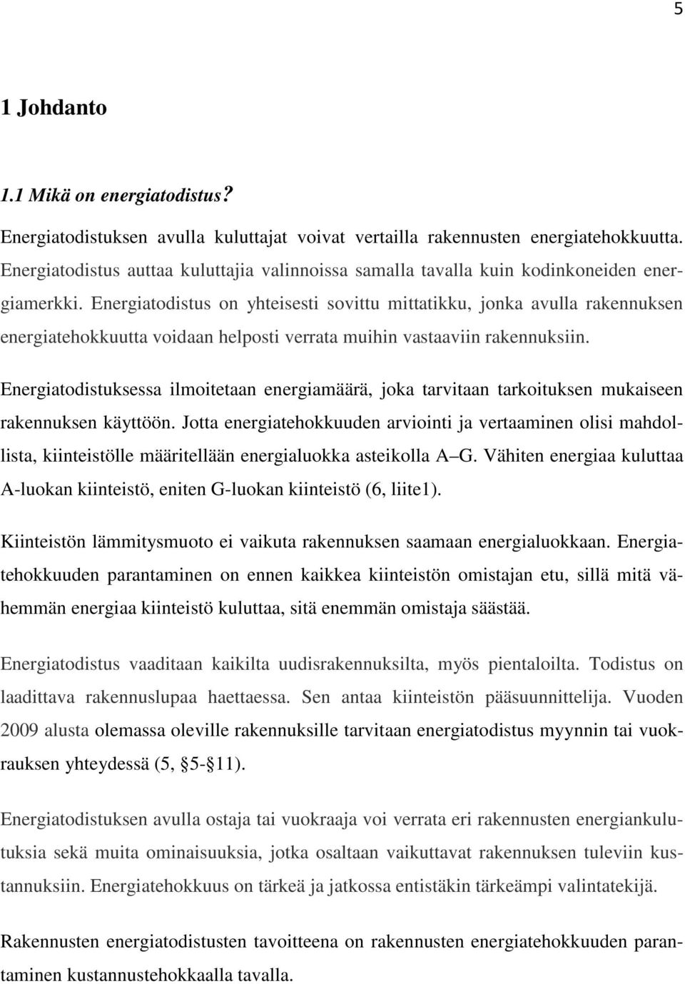 Energiatodistus on yhteisesti sovittu mittatikku, jonka avulla rakennuksen energiatehokkuutta voidaan helposti verrata muihin vastaaviin rakennuksiin.