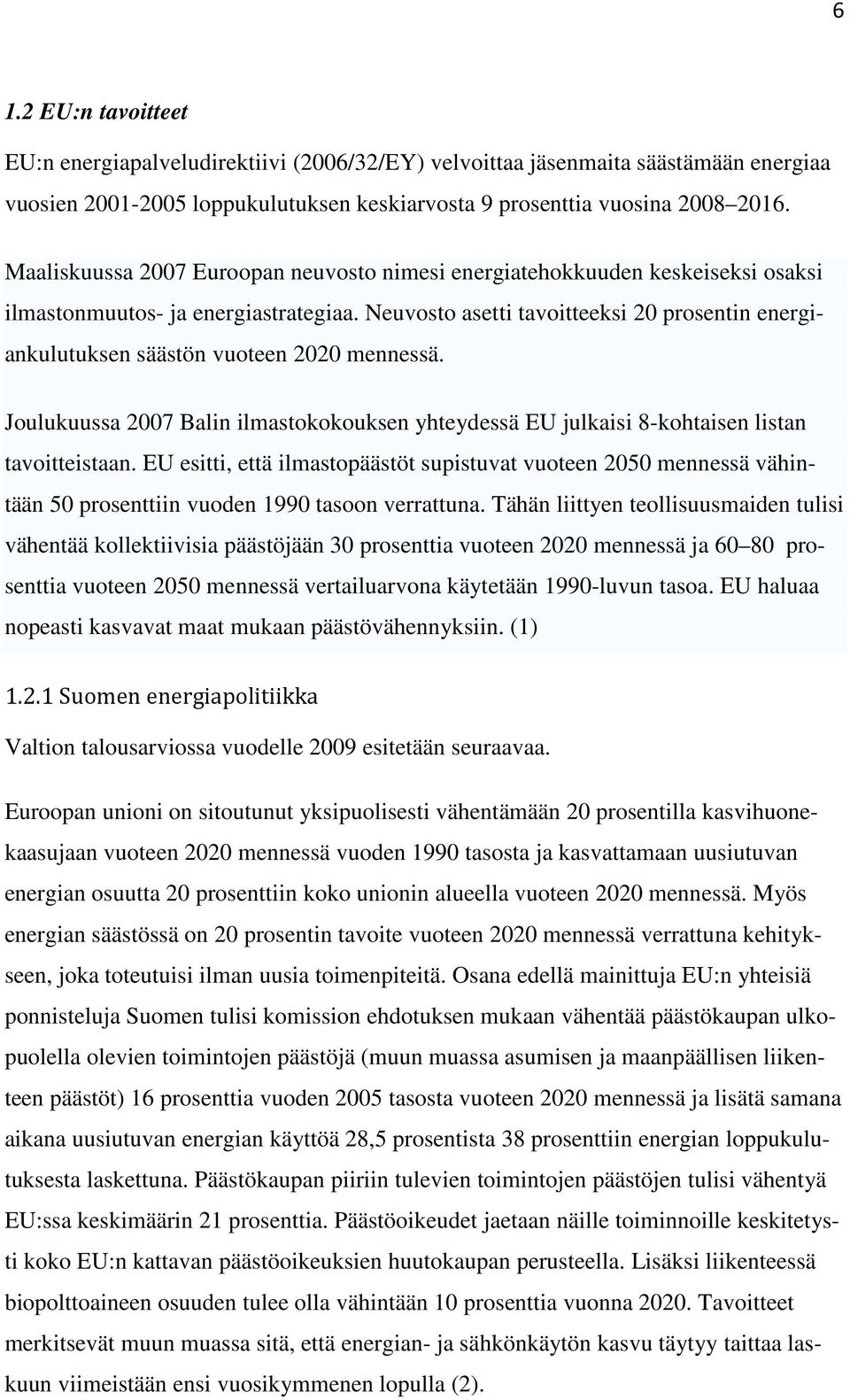 Neuvosto asetti tavoitteeksi 20 prosentin energiankulutuksen säästön vuoteen 2020 mennessä. Joulukuussa 2007 Balin ilmastokokouksen yhteydessä EU julkaisi 8-kohtaisen listan tavoitteistaan.